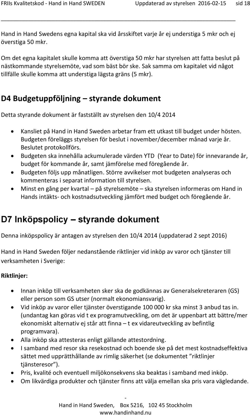 Sak samma om kapitalet vid något tillfälle skulle komma att understiga lägsta gräns (5 mkr).