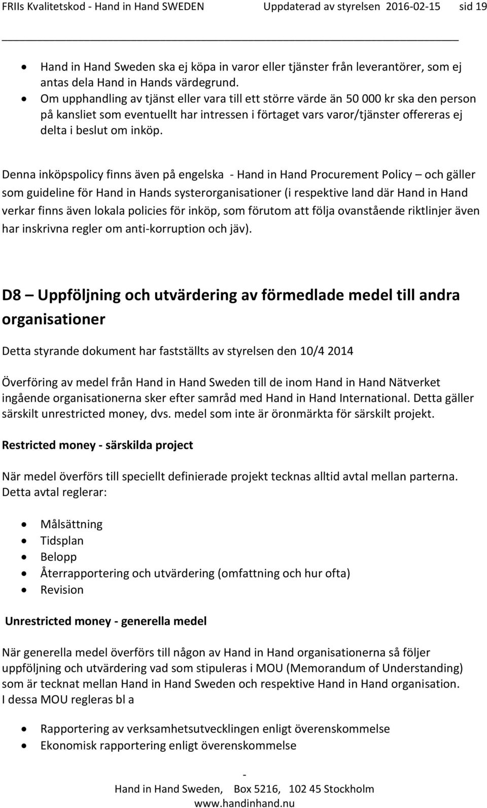 Denna inköpspolicy finns även på engelska Hand in Hand Procurement Policy och gäller som guideline för Hand in Hands systerorganisationer (i respektive land där Hand in Hand verkar finns även lokala