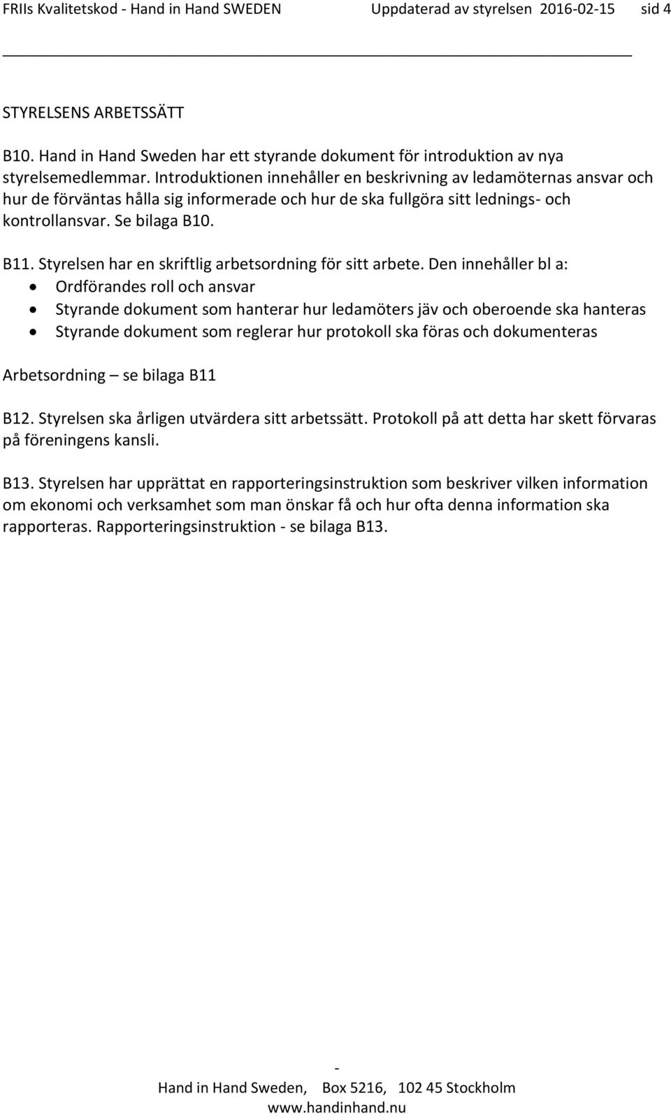 Styrelsen har en skriftlig arbetsordning för sitt arbete.