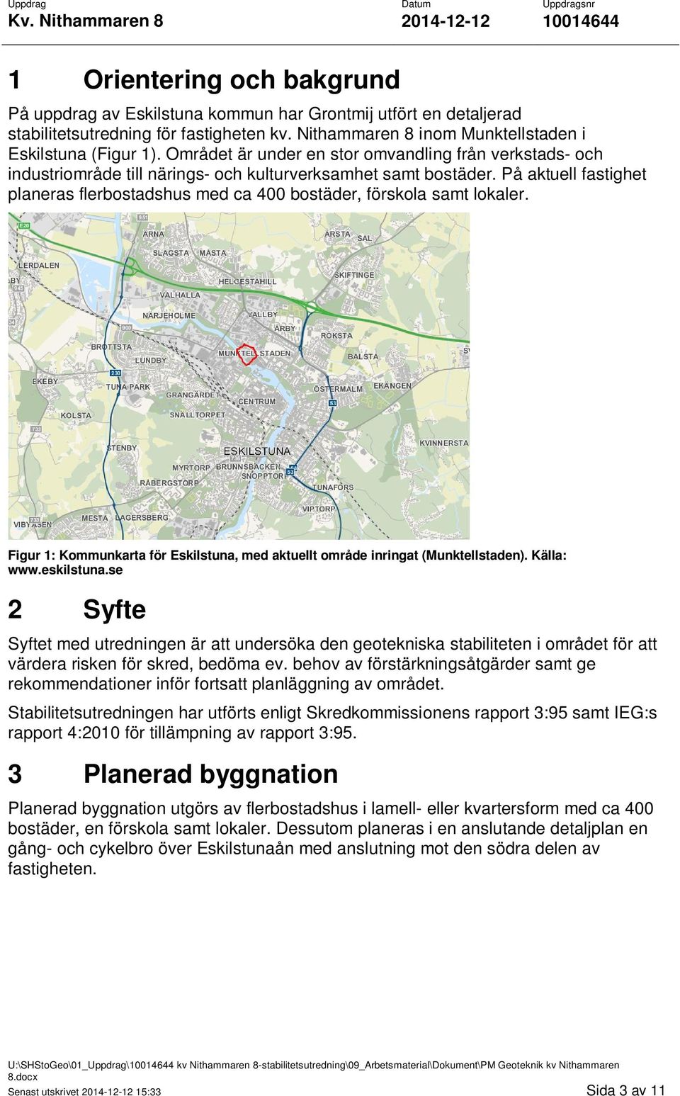 På aktuell fastighet planeras flerbostadshus med ca 400 bostäder, förskola samt lokaler. Figur 1: Kommunkarta för Eskilstuna, med aktuellt område inringat (Munktellstaden). Källa: www.eskilstuna.