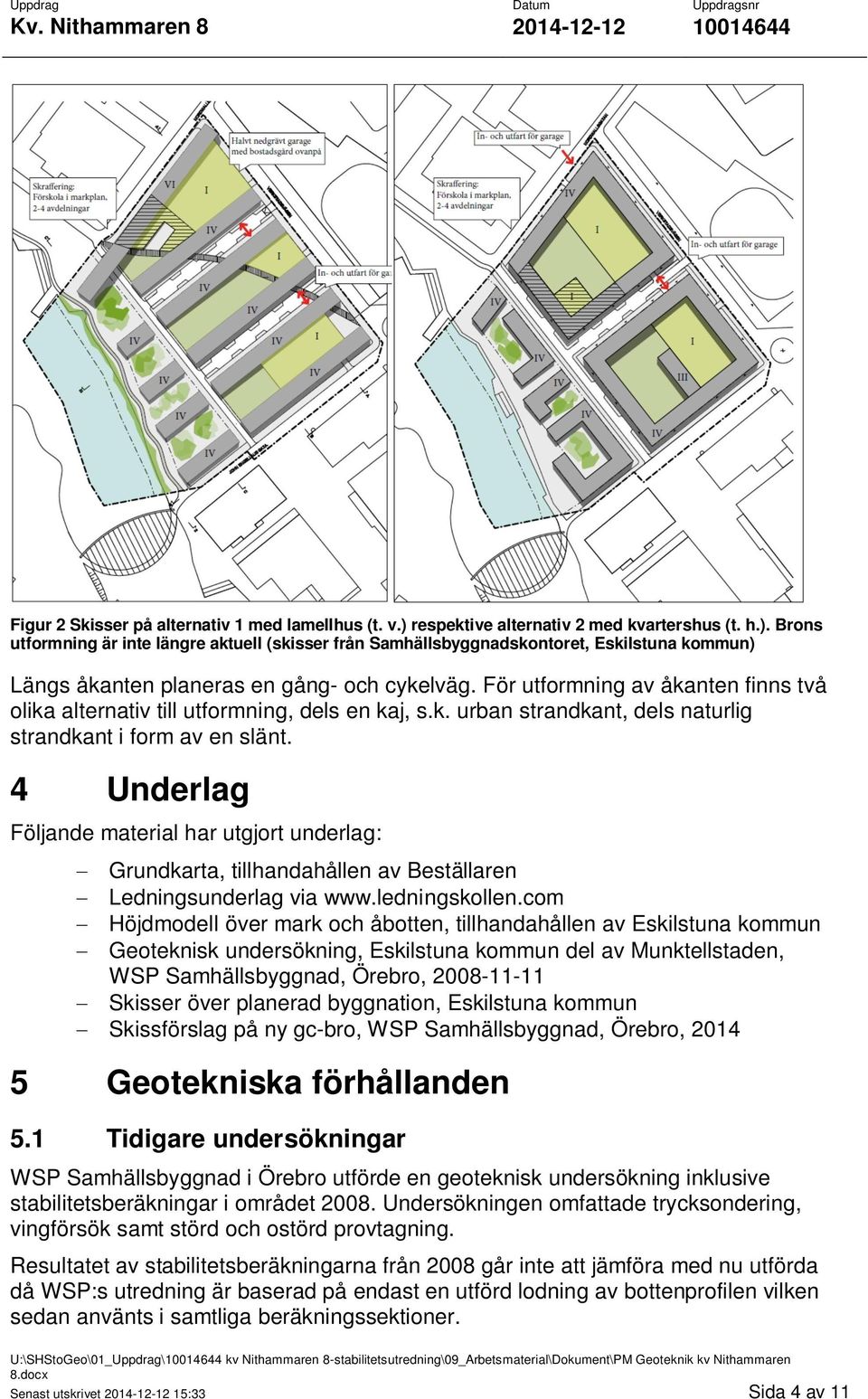 För utformning av åkanten finns två olika alternativ till utformning, dels en kaj, s.k. urban strandkant, dels naturlig strandkant i form av en slänt.