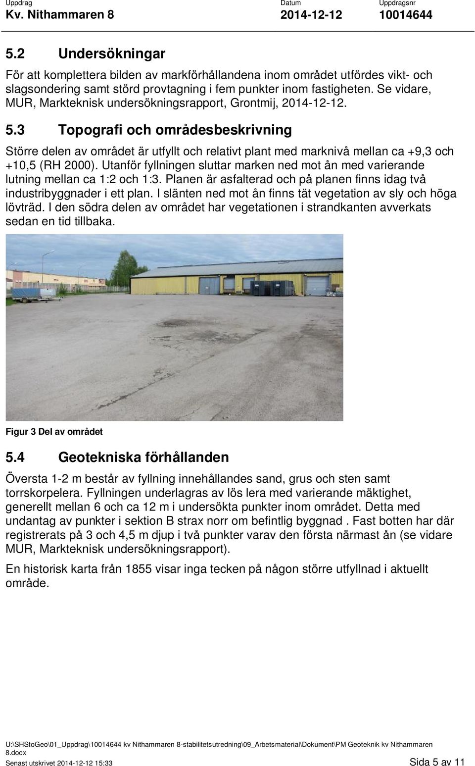 Se vidare, MUR, Markteknisk undersökningsrapport, Grontmij, 2014-12-12. 5.