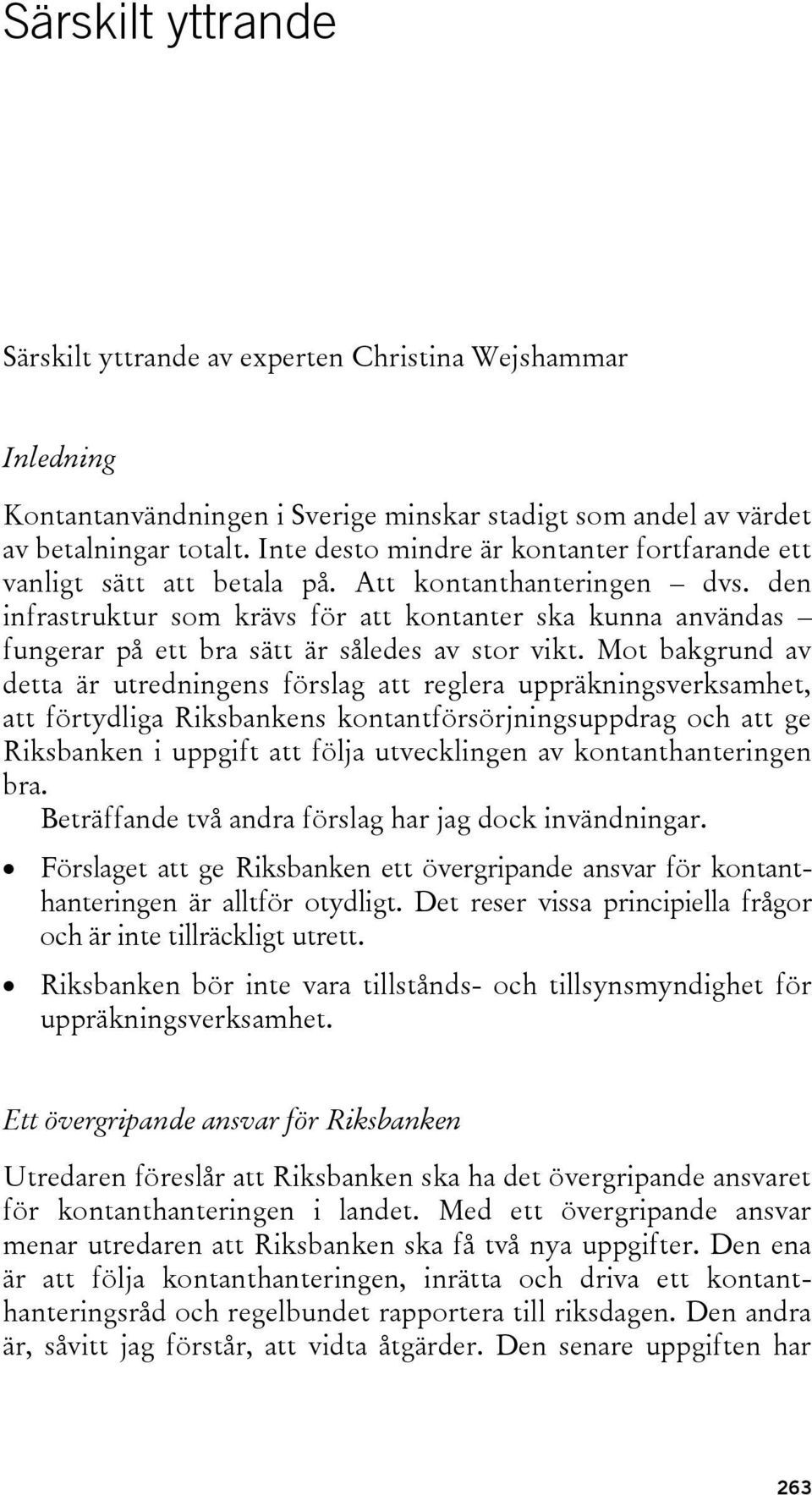 den infrastruktur som krävs för att kontanter ska kunna användas fungerar på ett bra sätt är således av stor vikt.