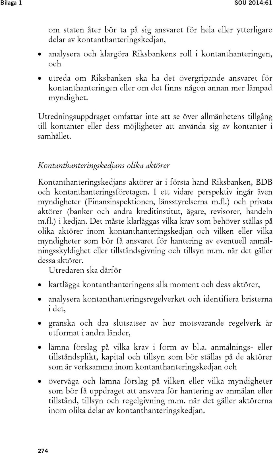 Utredningsuppdraget omfattar inte att se över allmänhetens tillgång till kontanter eller dess möjligheter att använda sig av kontanter i samhället.