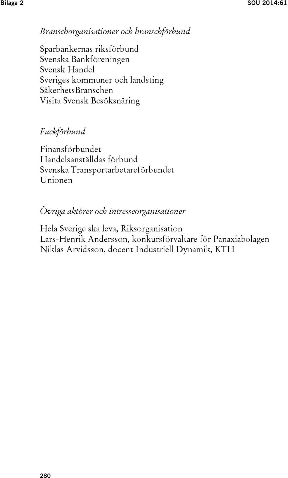 Handelsanställdas förbund Svenska Transportarbetareförbundet Unionen Övriga aktörer och intresseorganisationer Hela Sverige
