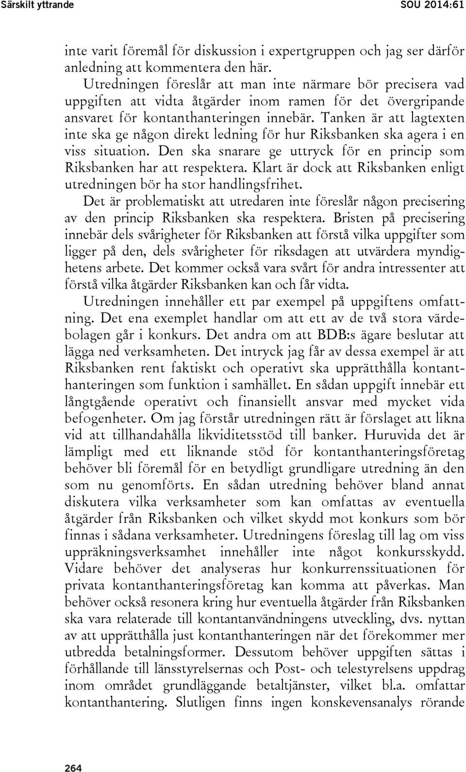 Tanken är att lagtexten inte ska ge någon direkt ledning för hur Riksbanken ska agera i en viss situation. Den ska snarare ge uttryck för en princip som Riksbanken har att respektera.