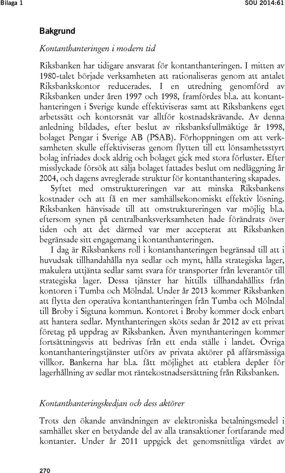 Av denna anledning bildades, efter beslut av riksbanksfullmäktige år 1998, bolaget Pengar i Sverige AB (PSAB).