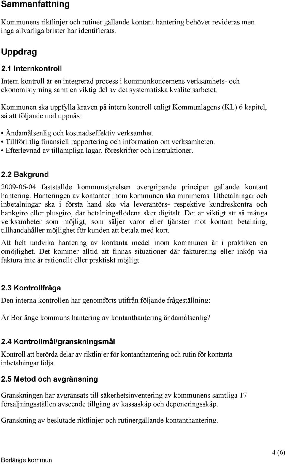 Kommunen ska uppfylla kraven på intern kontroll enligt Kommunlagens (KL) 6 kapitel, så att följande mål uppnås: Ändamålsenlig och kostnadseffektiv verksamhet.