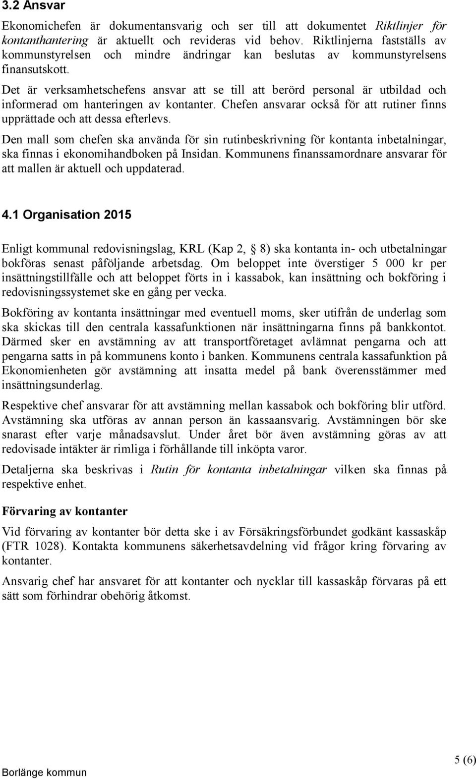 Det är verksamhetschefens ansvar att se till att berörd personal är utbildad och informerad om hanteringen av kontanter. Chefen ansvarar också för att rutiner finns upprättade och att dessa efterlevs.