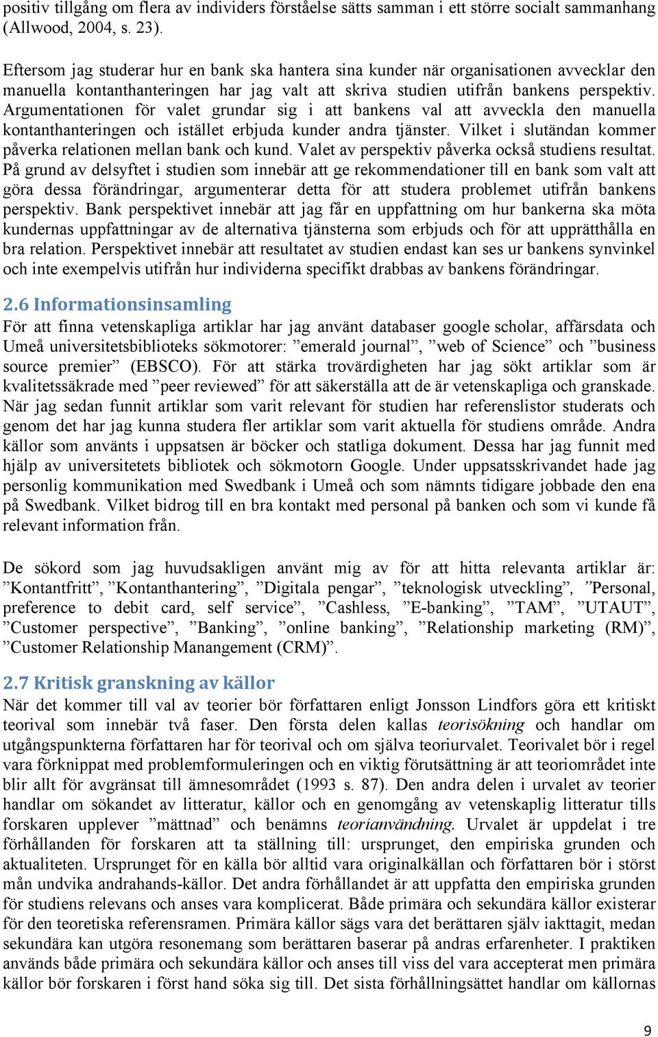 Argumentationen för valet grundar sig i att bankens val att avveckla den manuella kontanthanteringen och istället erbjuda kunder andra tjänster.