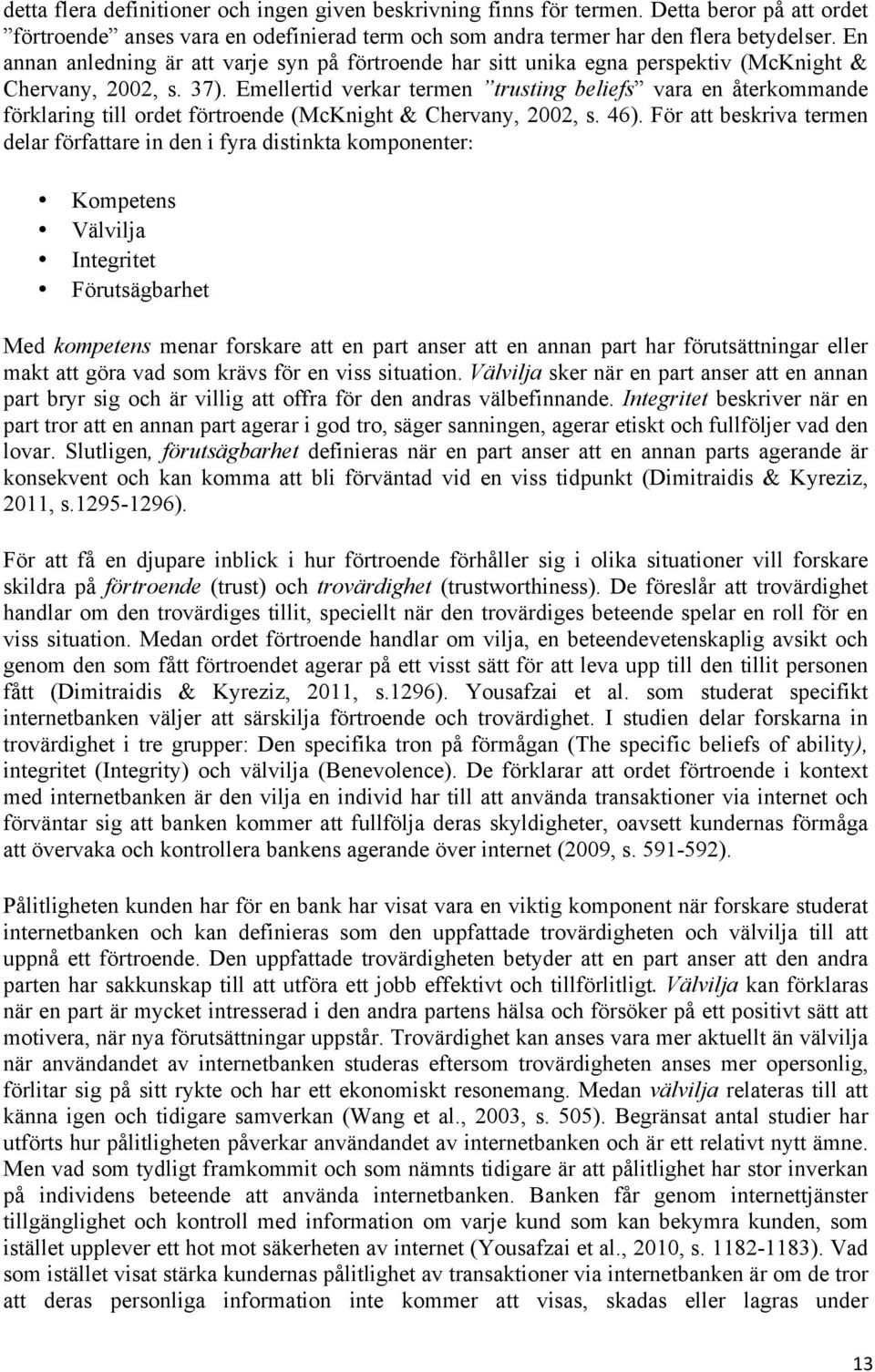 Emellertid verkar termen trusting beliefs vara en återkommande förklaring till ordet förtroende (McKnight & Chervany, 2002, s. 46).