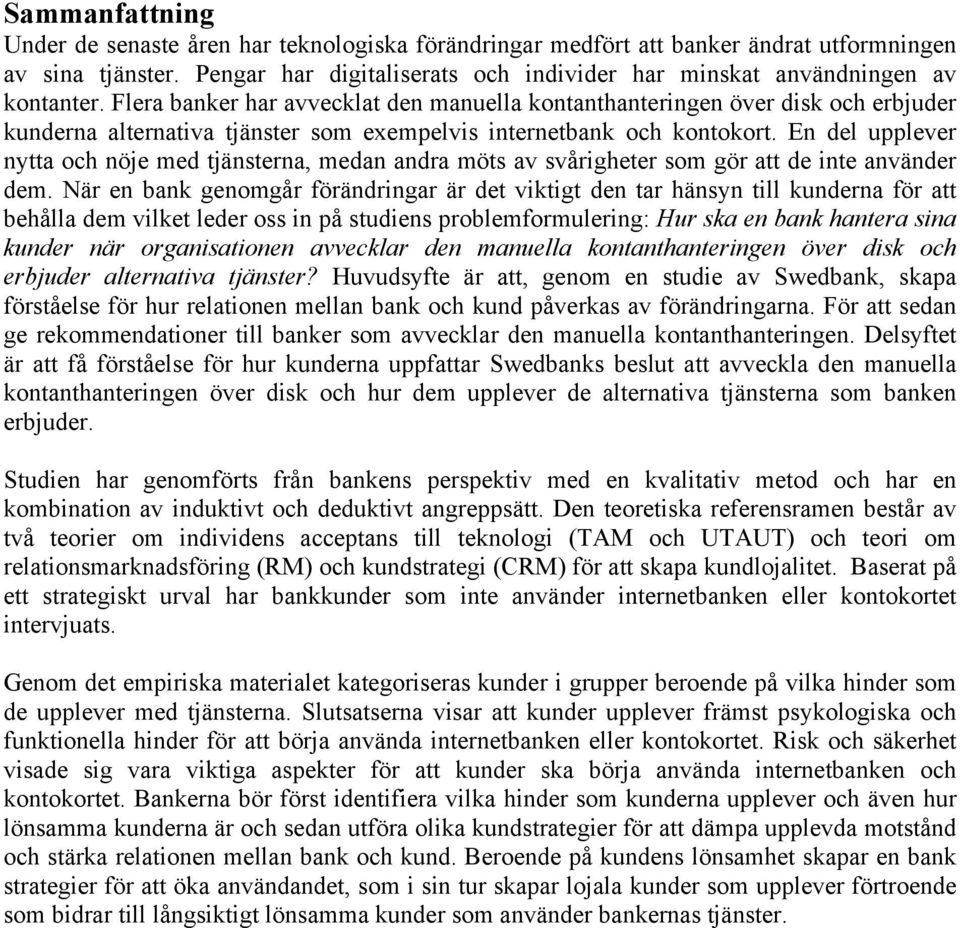 Flera banker har avvecklat den manuella kontanthanteringen över disk och erbjuder kunderna alternativa tjänster som exempelvis internetbank och kontokort.