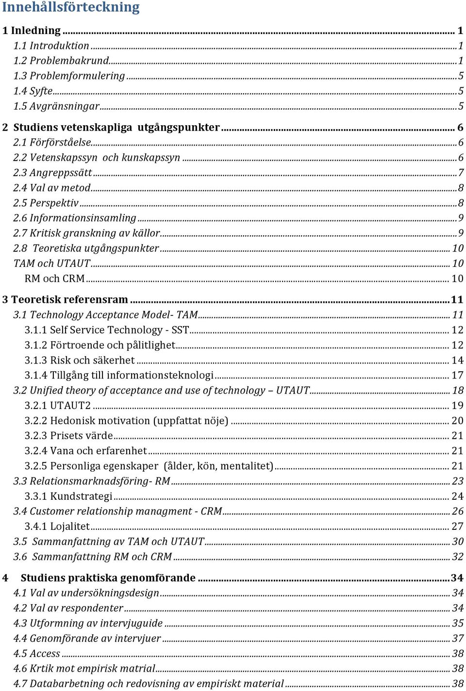 .. 10 TAM och UTAUT... 10 RM och CRM... 10 3 Teoretisk referensram... 11 3.1 Technology Acceptance Model- TAM... 11 3.1.1 Self Service Technology - SST... 12 3.1.2 Förtroende och pålitlighet... 12 3.1.3 Risk och säkerhet.