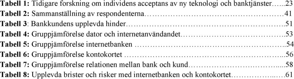 .51 Tabell 4: Gruppjämförelse dator och internetanvändandet..53 Tabell 5: Gruppjämförelse internetbanken.