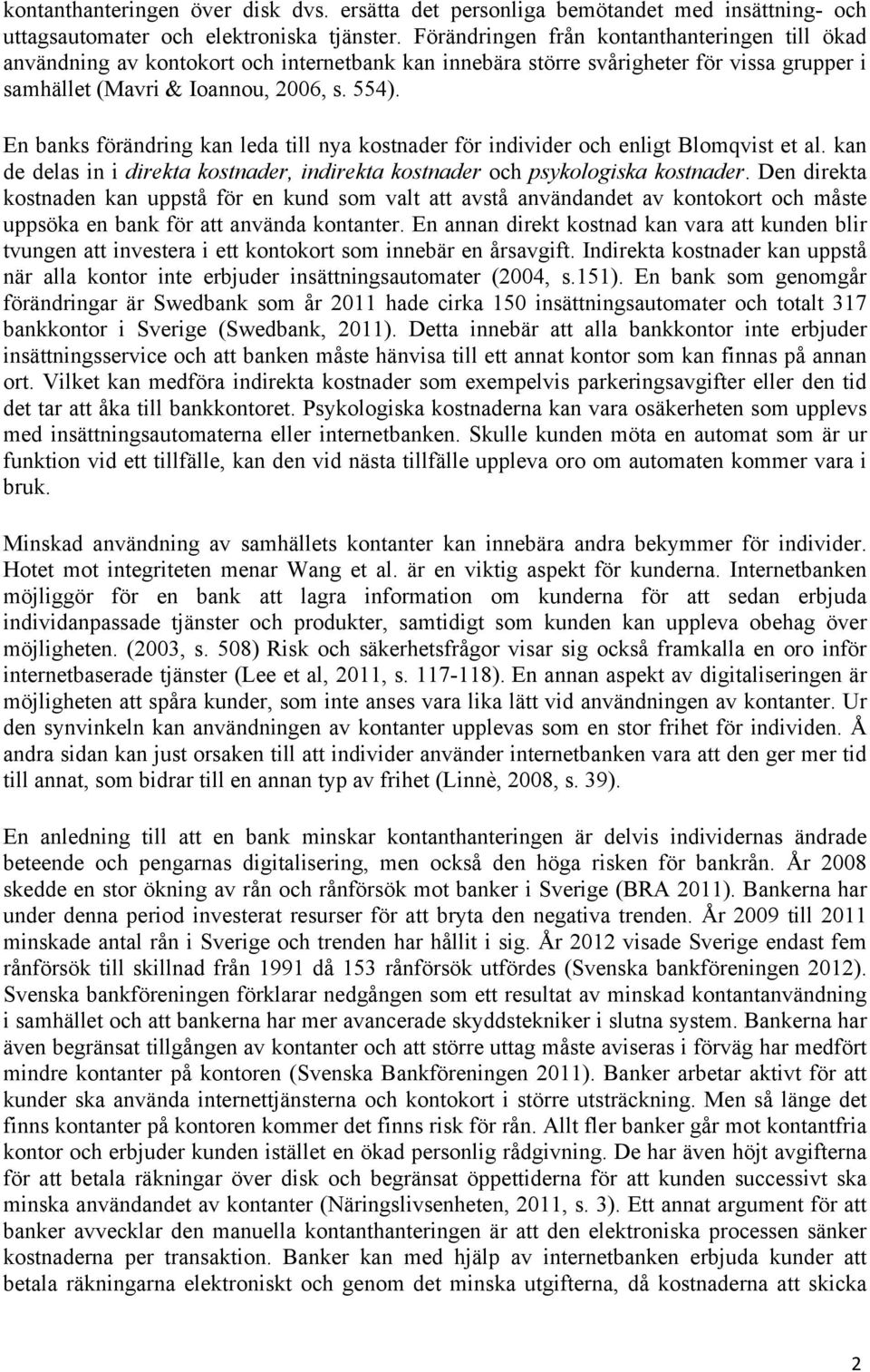 En banks förändring kan leda till nya kostnader för individer och enligt Blomqvist et al. kan de delas in i direkta kostnader, indirekta kostnader och psykologiska kostnader.