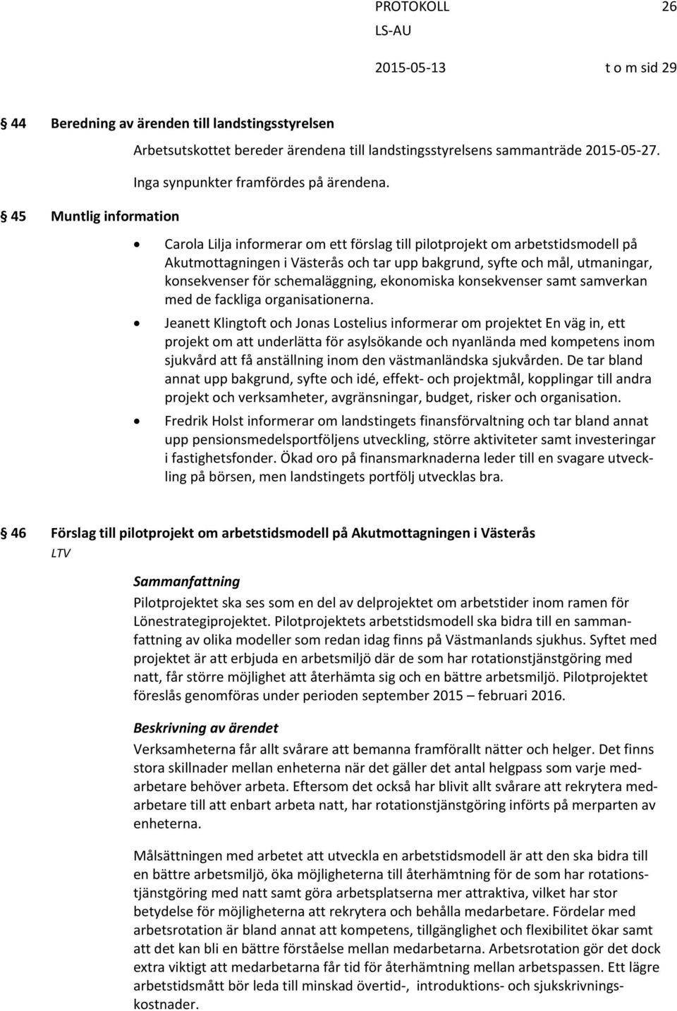 45 Muntlig information Carola Lilja informerar om ett förslag till pilotprojekt om arbetstidsmodell på Akutmottagningen i Västerås och tar upp bakgrund, syfte och mål, utmaningar, konsekvenser för