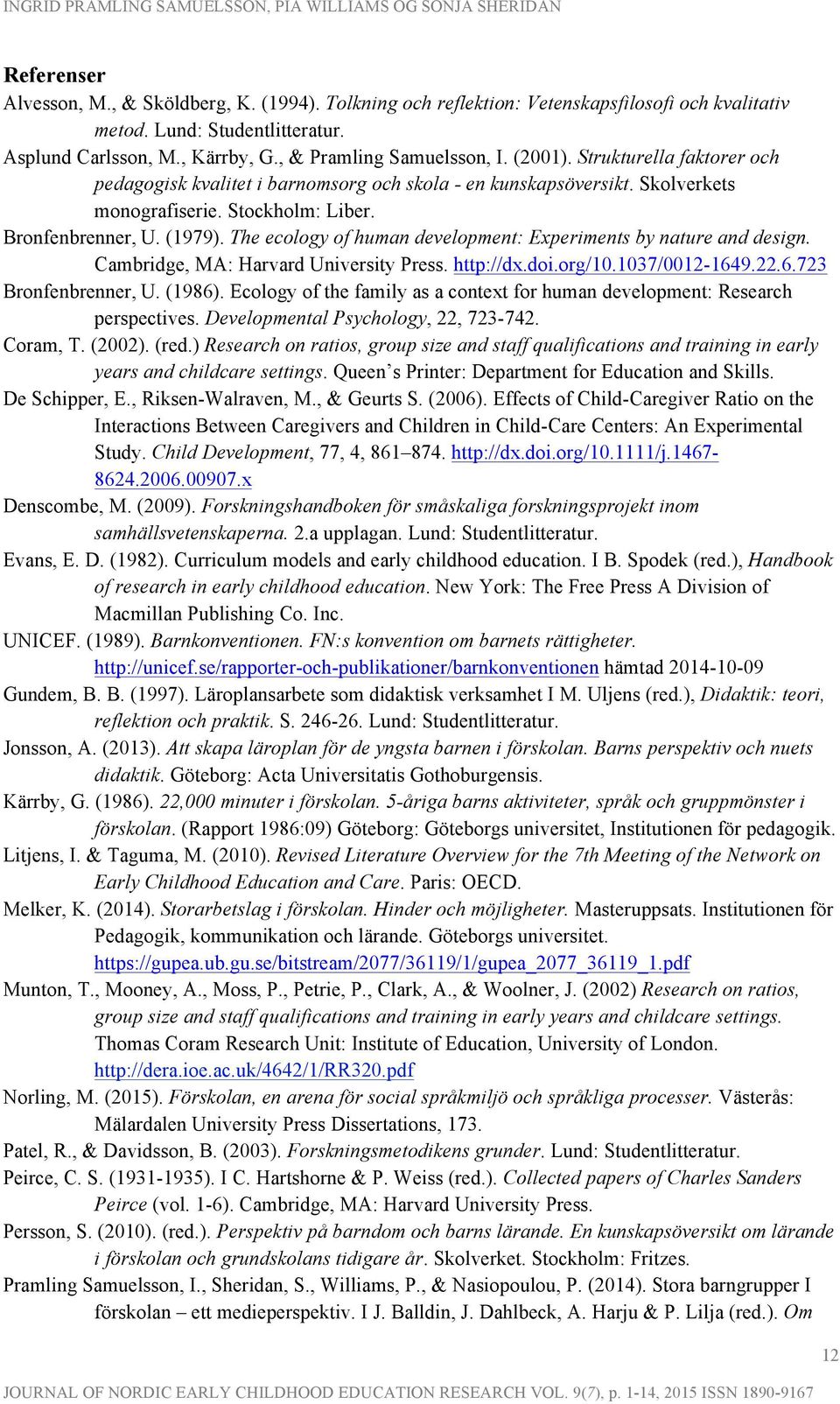 The ecology of human development: Experiments by nature and design. Cambridge, MA: Harvard University Press. http://dx.doi.org/10.1037/0012-1649.22.6.723 Bronfenbrenner, U. (1986).