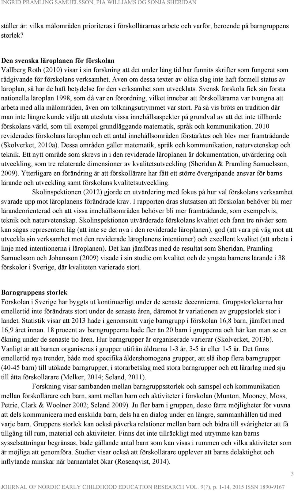 Även om dessa texter av olika slag inte haft formell status av läroplan, så har de haft betydelse för den verksamhet som utvecklats.