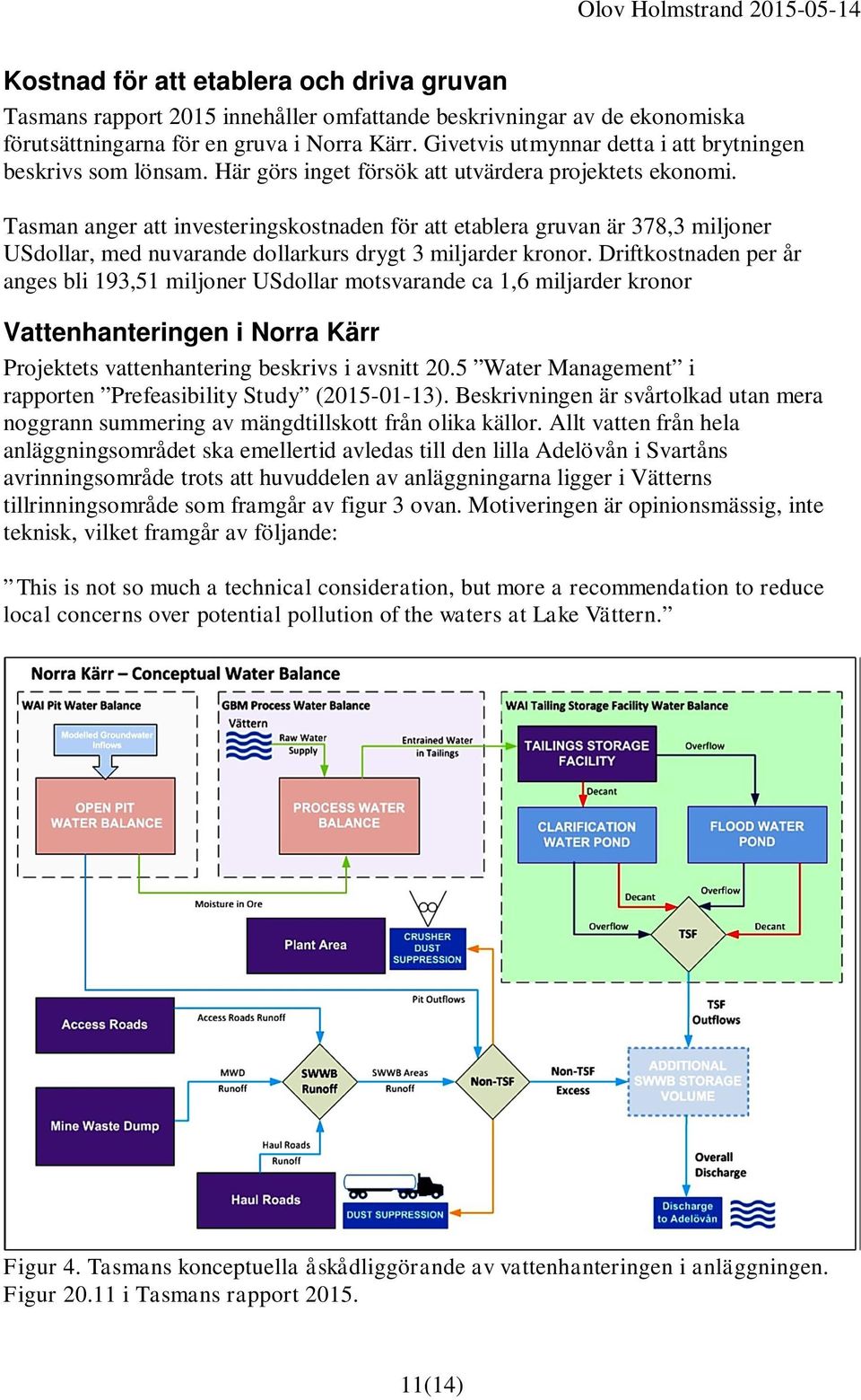 Tasman anger att investeringskostnaden för att etablera gruvan är 378,3 miljoner USdollar, med nuvarande dollarkurs drygt 3 miljarder kronor.