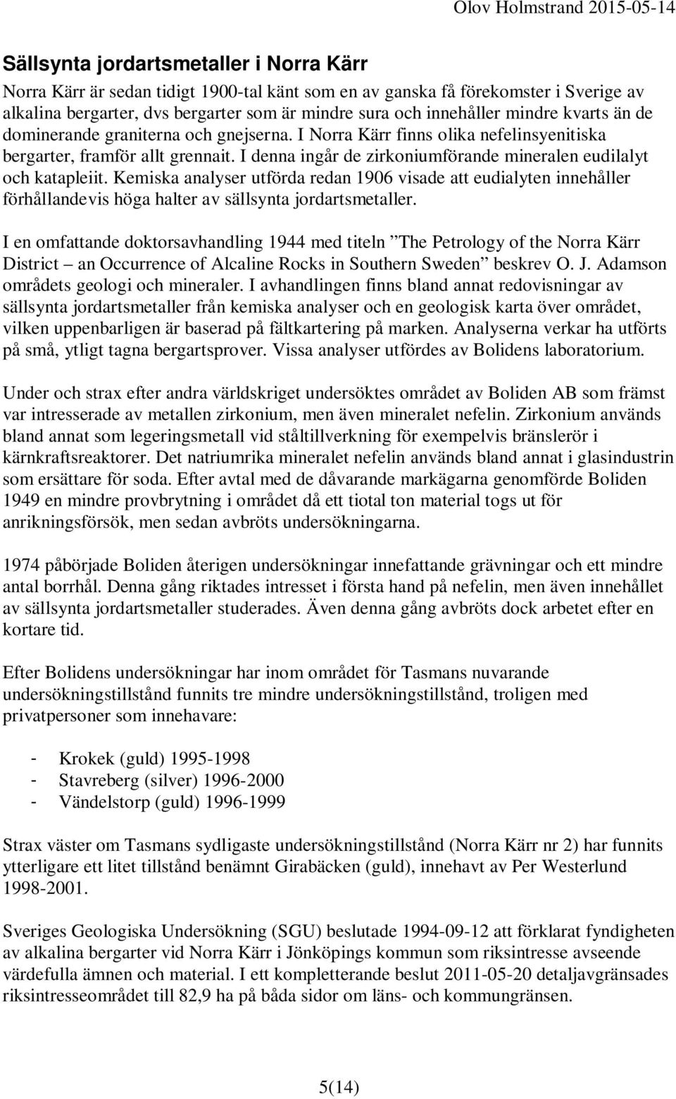 I denna ingår de zirkoniumförande mineralen eudilalyt och katapleiit. Kemiska analyser utförda redan 1906 visade att eudialyten innehåller förhållandevis höga halter av sällsynta jordartsmetaller.