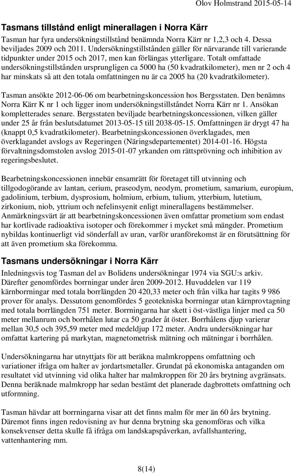 Totalt omfattade undersökningstillstånden ursprungligen ca 5000 ha (50 kvadratkilometer), men nr 2 och 4 har minskats så att den totala omfattningen nu är ca 2005 ha (20 kvadratkilometer).