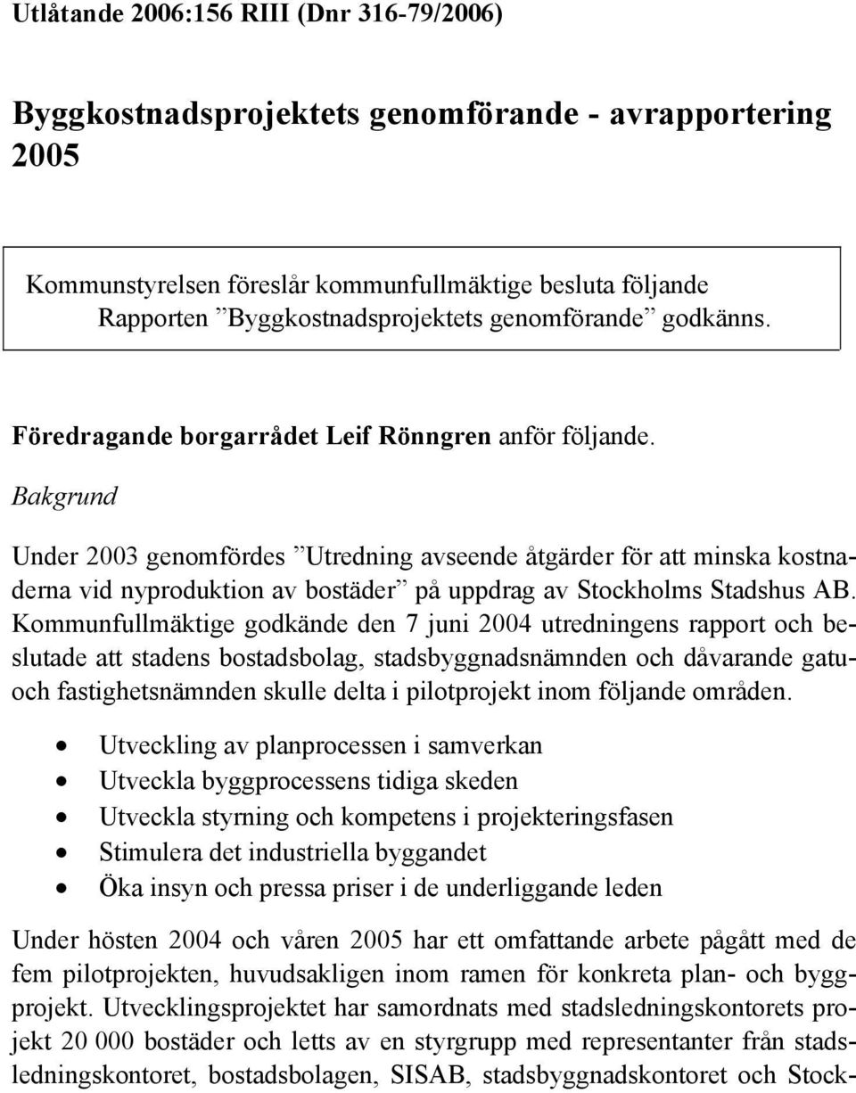 Bakgrund Under 2003 genomfördes Utredning avseende åtgärder för att minska kostnaderna vid nyproduktion av bostäder på uppdrag av Stockholms Stadshus AB.