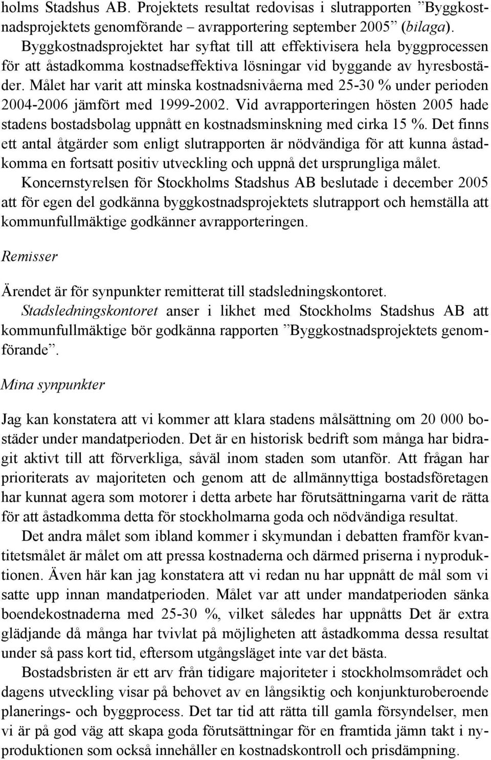 Målet har varit att minska kostnadsnivåerna med 25-30 % under perioden 2004-2006 jämfört med 1999-2002.