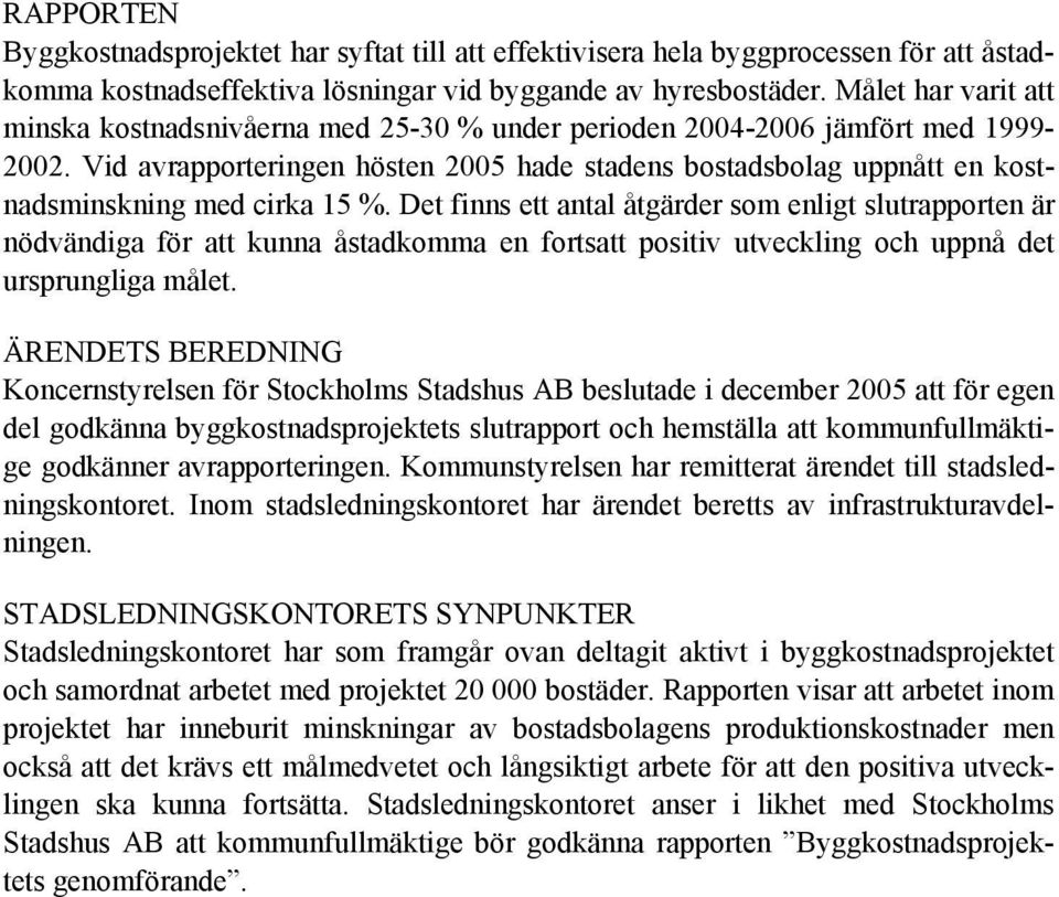 Vid avrapporteringen hösten 2005 hade stadens bostadsbolag uppnått en kostnadsminskning med cirka 15 %.