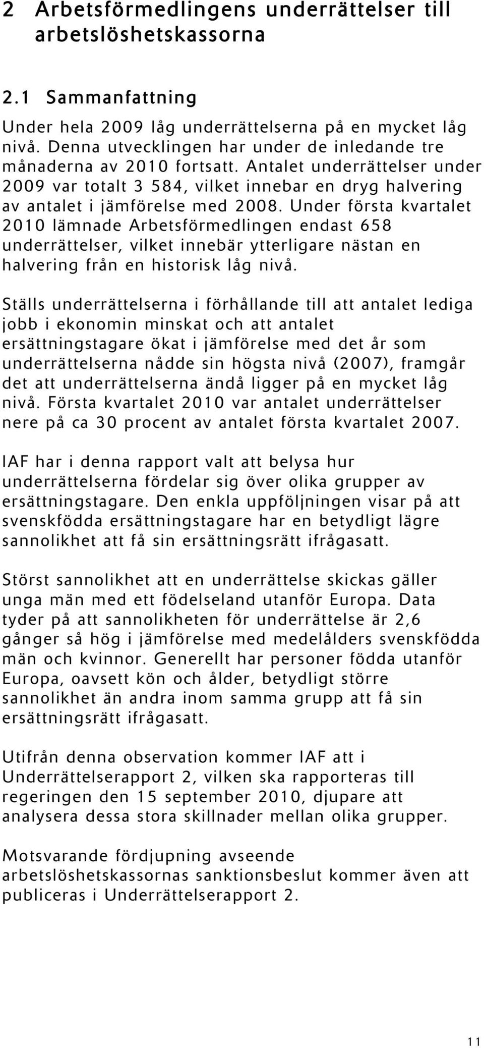 Under första kvartalet 2010 lämnade Arbetsförmedlingen endast 658 underrättelser, vilket innebär ytterligare nästan en halvering från en historisk låg nivå.