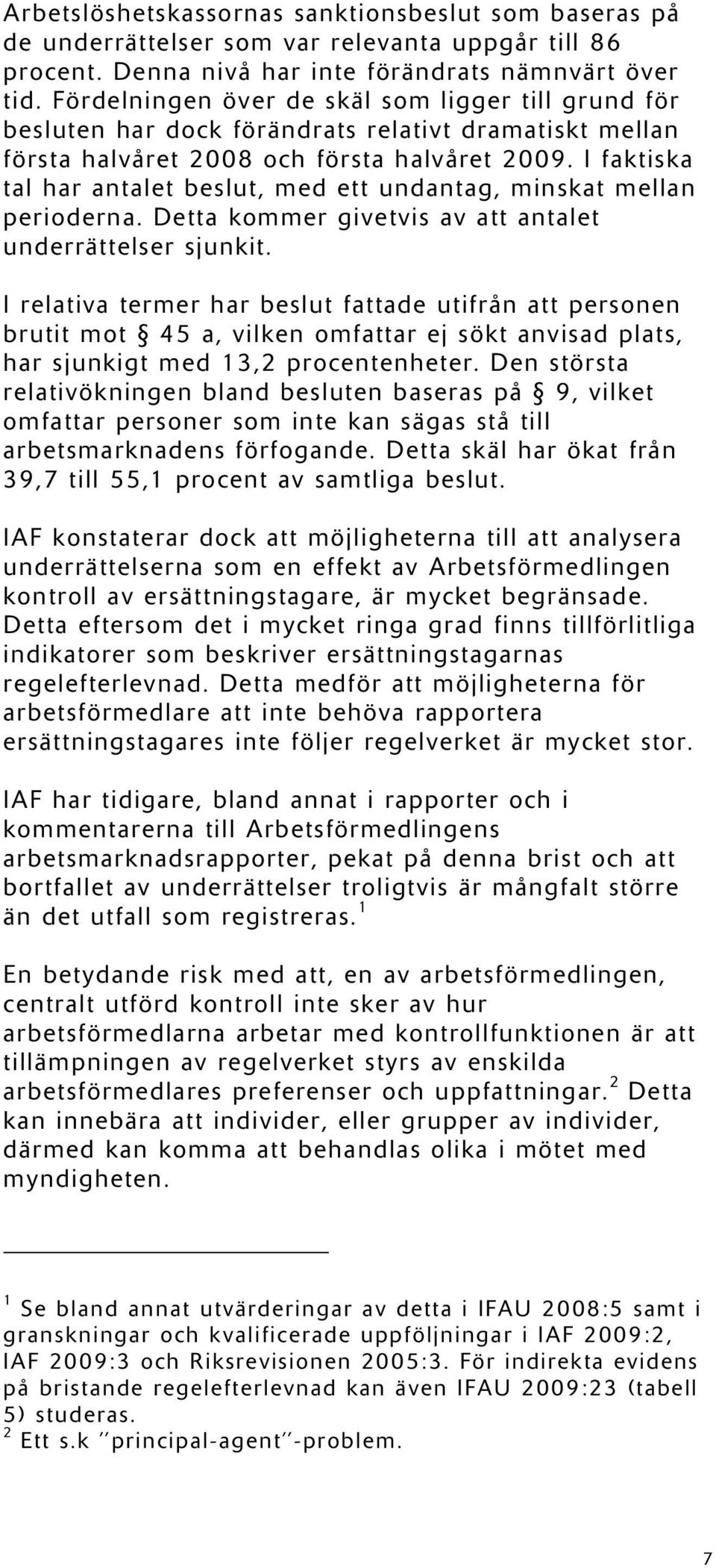 I faktiska tal har antalet beslut, med ett undantag, minskat mellan perioderna. Detta kommer givetvis av att antalet underrättelser sjunkit.