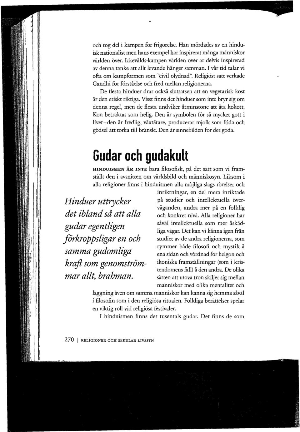 Religiöst satt verkade Gandhi for förståelse och fred mellan religionerna. De flesta hinduer drar också slutsatsen att en vegetarisk kost är den etiskt riktiga.