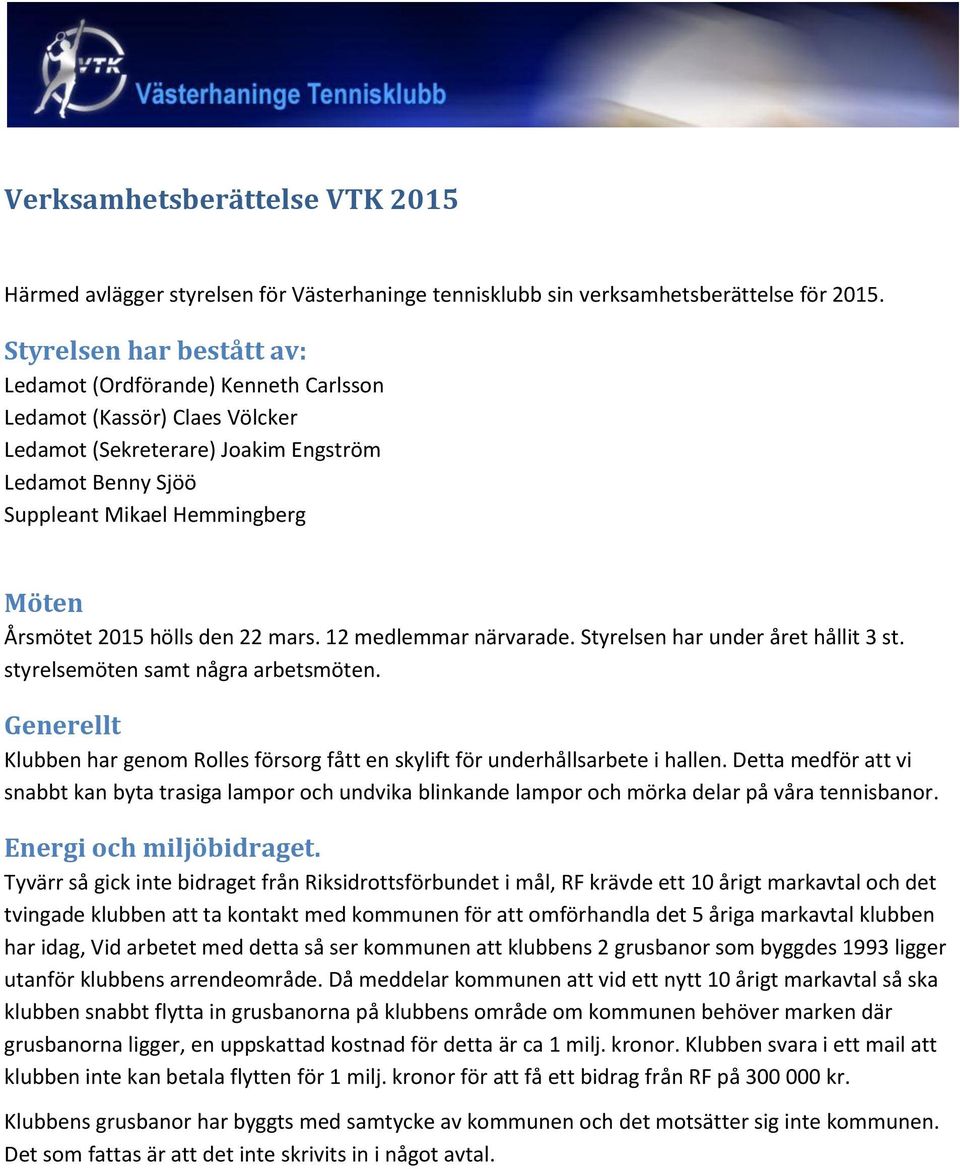 2015 hölls den 22 mars. 12 medlemmar närvarade. Styrelsen har under året hållit 3 st. styrelsemöten samt några arbetsmöten.