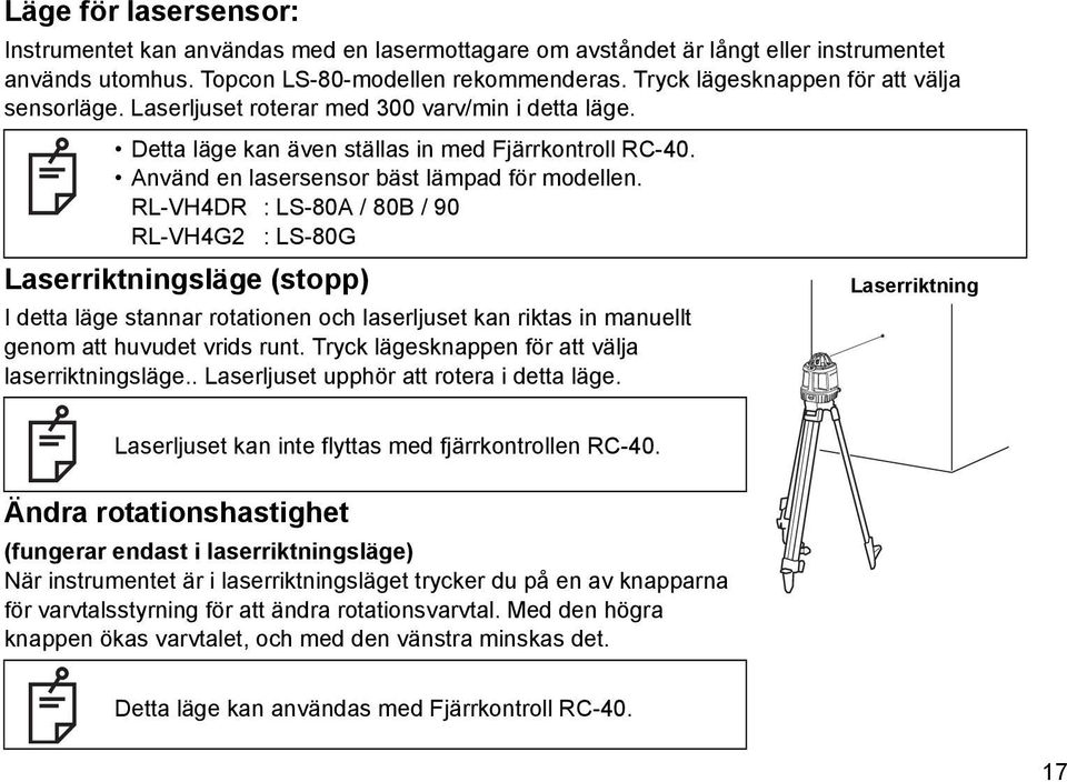 RL-VH4DR : LS-80A / 80B / 90 RL-VH4G2 : LS-80G Laserriktningsläge (stopp) I detta läge stannar rotationen och laserljuset kan riktas in manuellt genom att huvudet vrids runt.