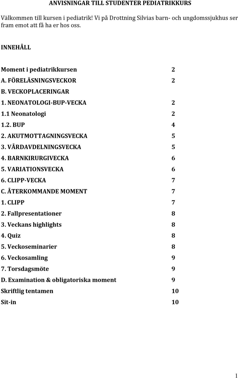 VECKOPLACERINGAR 1. NEONATOLOGI-BUP-VECKA 2 1.1 Neonatologi 2 1.2. BUP 4 2. AKUTMOTTAGNINGSVECKA 5 3. VÅRDAVDELNINGSVECKA 5 4. BARNKIRURGIVECKA 6 5.