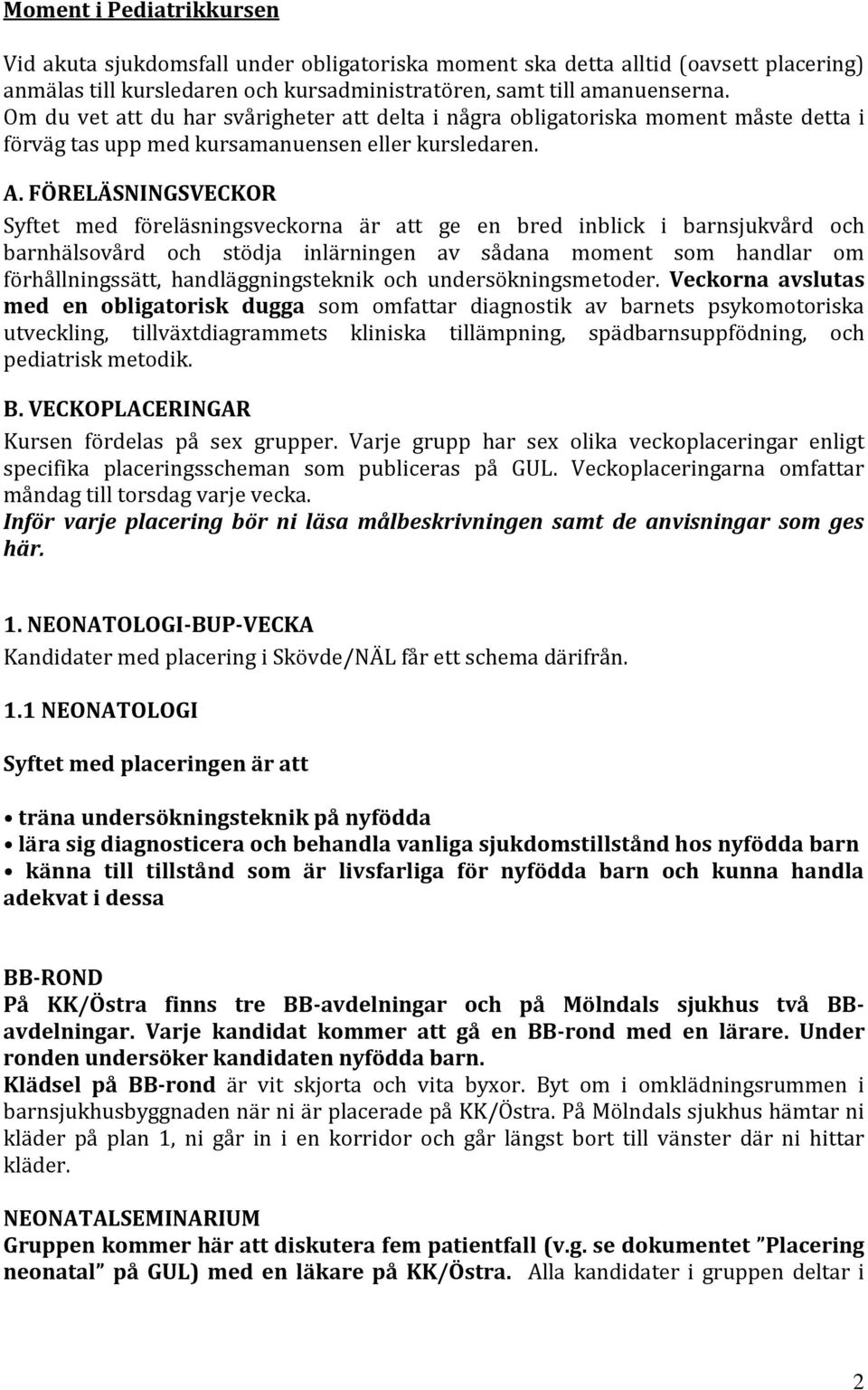 FÖRELÄSNINGSVECKOR Syftet med föreläsningsveckorna är att ge en bred inblick i barnsjukvård och barnhälsovård och stödja inlärningen av sådana moment som handlar om förhållningssätt,