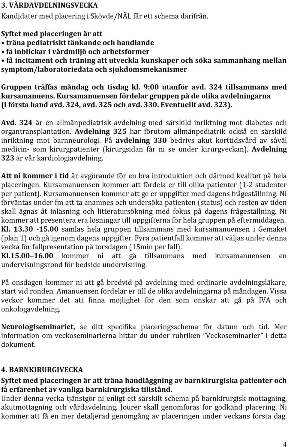 symptom/laboratoriedata och sjukdomsmekanismer Gruppen träffas måndag och tisdag kl. 9:00 utanför avd. 324 tillsammans med kursamanuens.