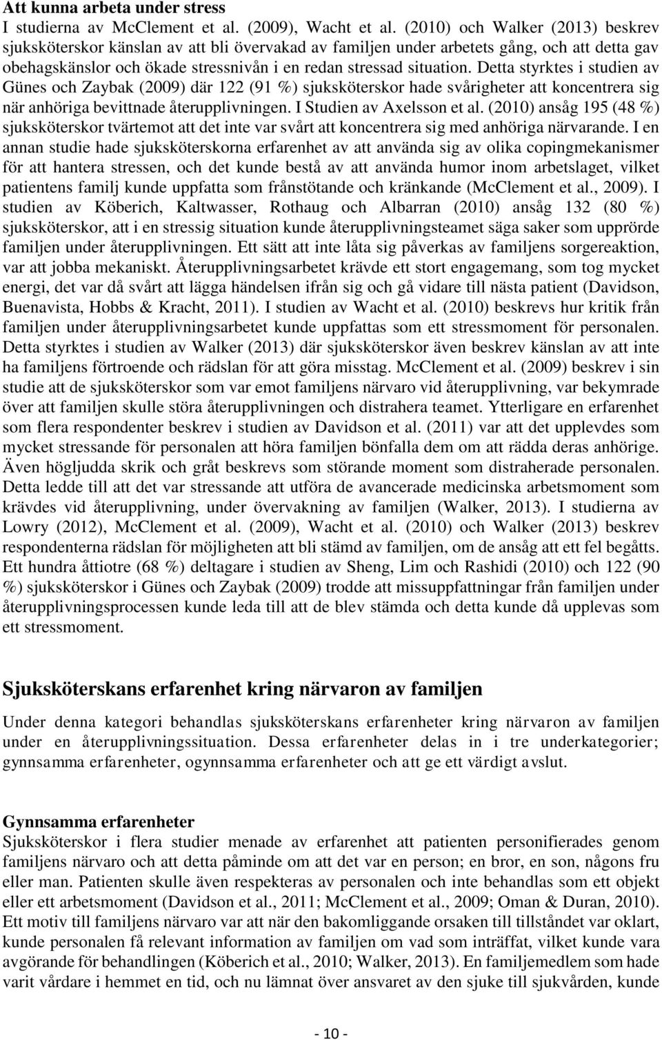 Detta styrktes i studien av Günes och Zaybak (2009) där 122 (91 %) sjuksköterskor hade svårigheter att koncentrera sig när anhöriga bevittnade återupplivningen. I Studien av Axelsson et al.