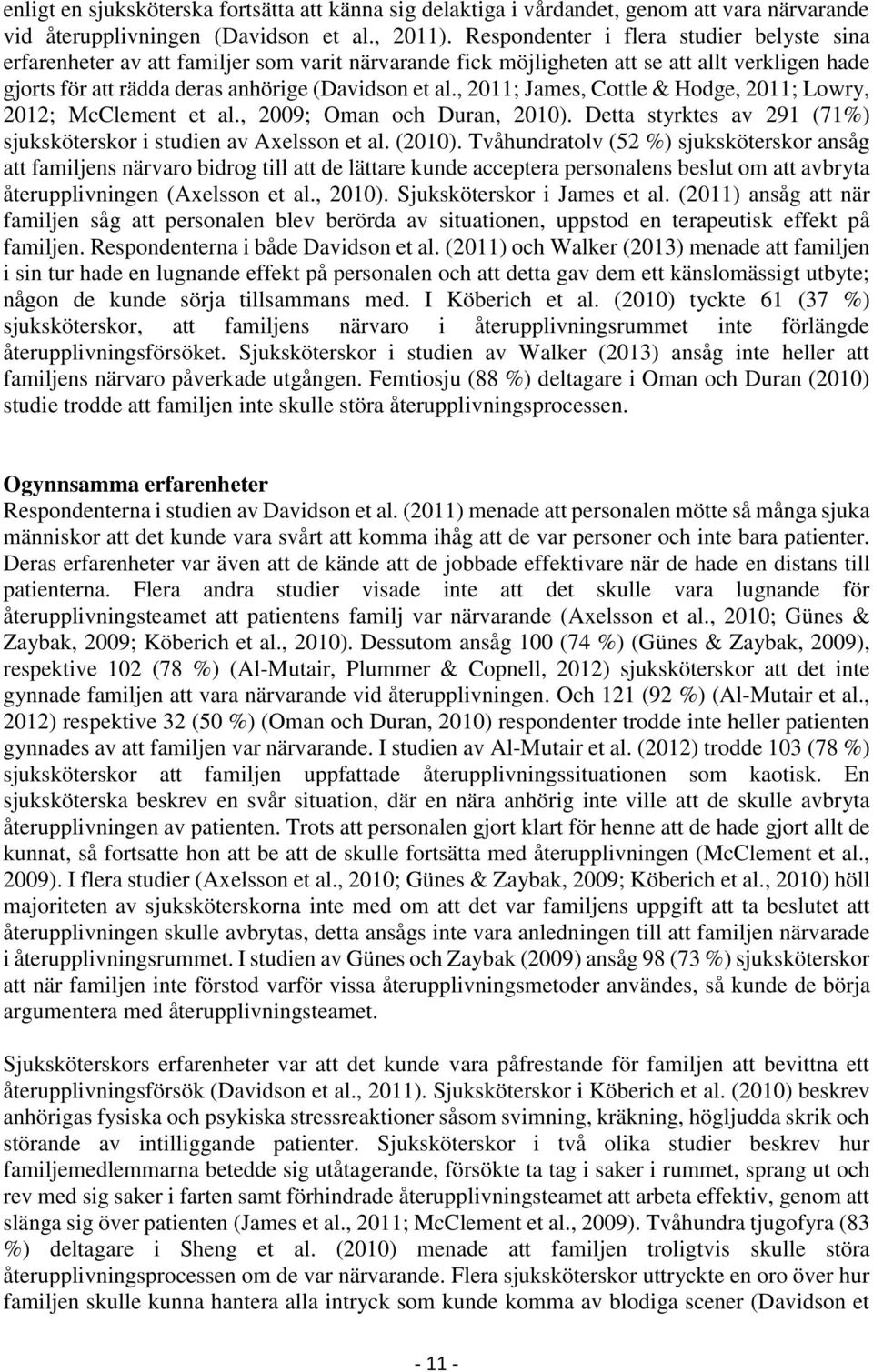 , 2011; James, Cottle & Hodge, 2011; Lowry, 2012; McClement et al., 2009; Oman och Duran, 2010). Detta styrktes av 291 (71%) sjuksköterskor i studien av Axelsson et al. (2010).