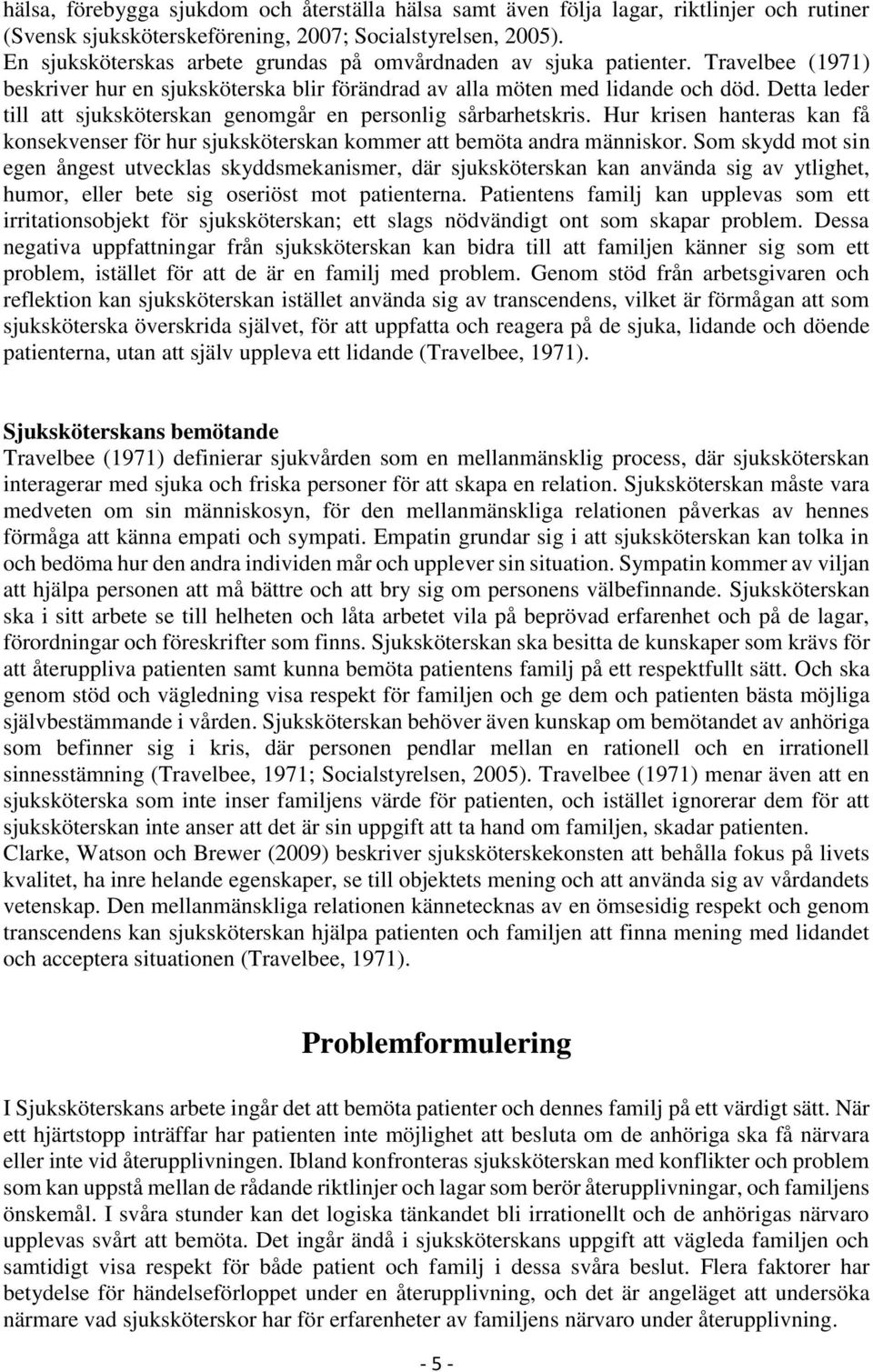 Detta leder till att sjuksköterskan genomgår en personlig sårbarhetskris. Hur krisen hanteras kan få konsekvenser för hur sjuksköterskan kommer att bemöta andra människor.