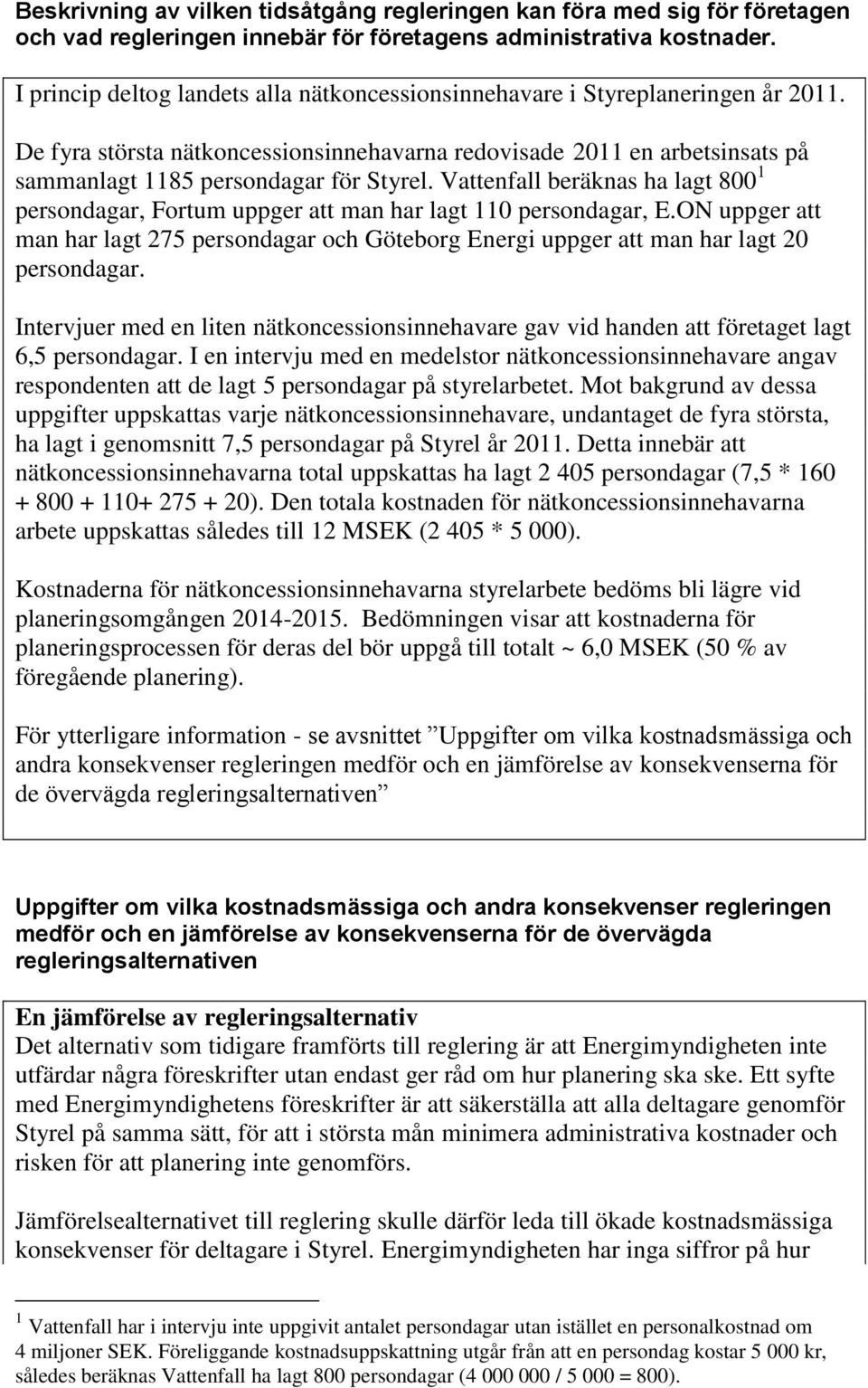 Vattenfall beräknas ha lagt 800 1 persondagar, Fortum uppger att man har lagt 110 persondagar, E.ON uppger att man har lagt 275 persondagar och Göteborg Energi uppger att man har lagt 20 persondagar.