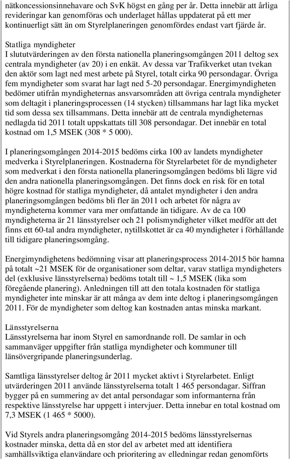 Statliga myndigheter I slututvärderingen av den första nationella planeringsomgången 2011 deltog sex centrala myndigheter (av 20) i en enkät.