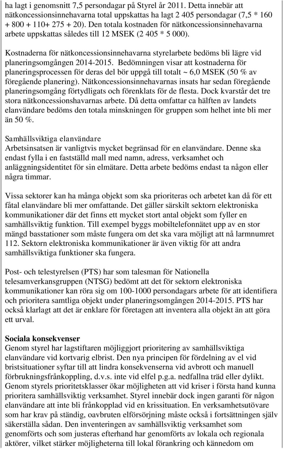 Kostnaderna för nätkoncessionsinnehavarna styrelarbete bedöms bli lägre vid planeringsomgången 2014-2015.