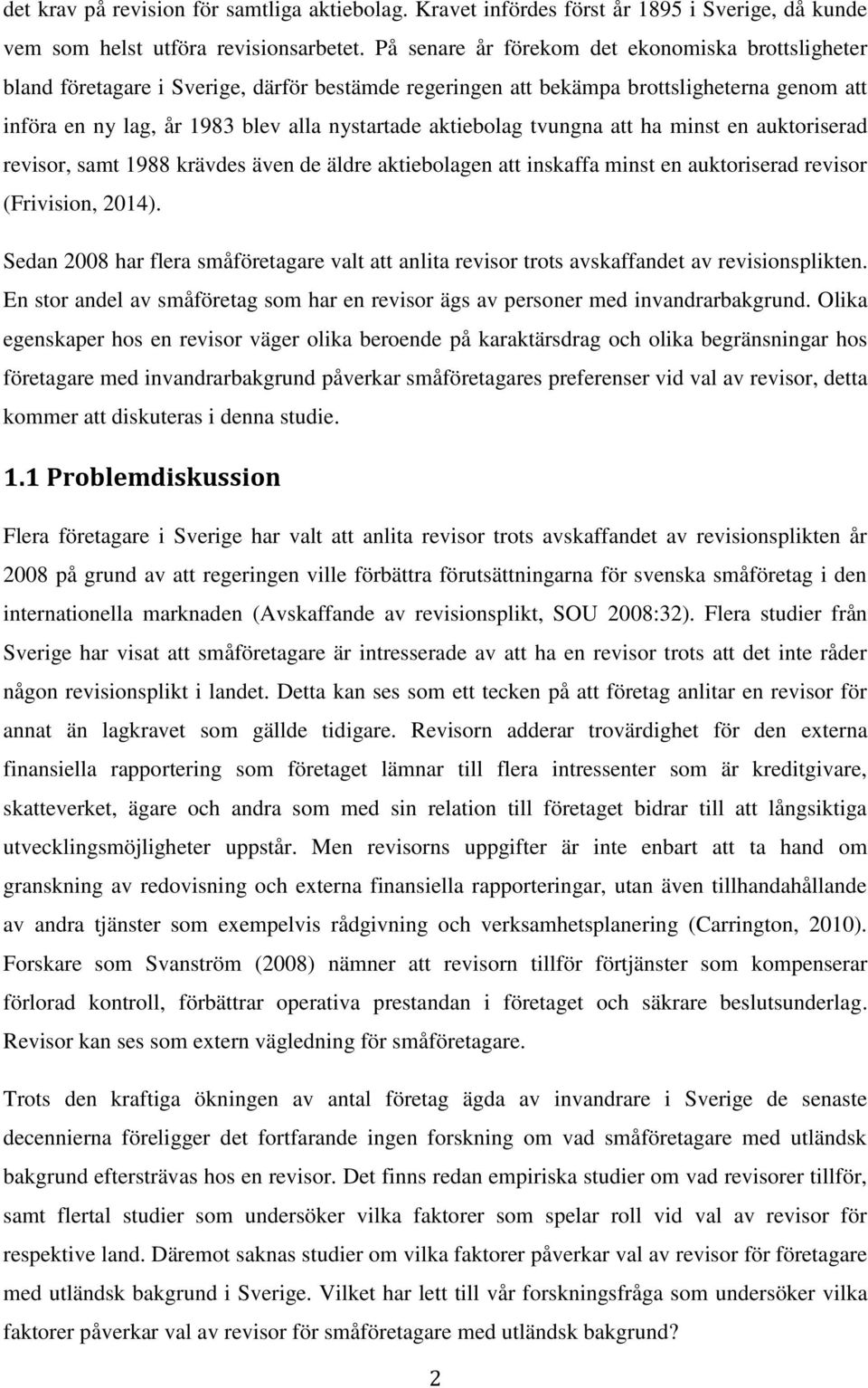 aktiebolag tvungna att ha minst en auktoriserad revisor, samt 1988 krävdes även de äldre aktiebolagen att inskaffa minst en auktoriserad revisor (Frivision, 2014).