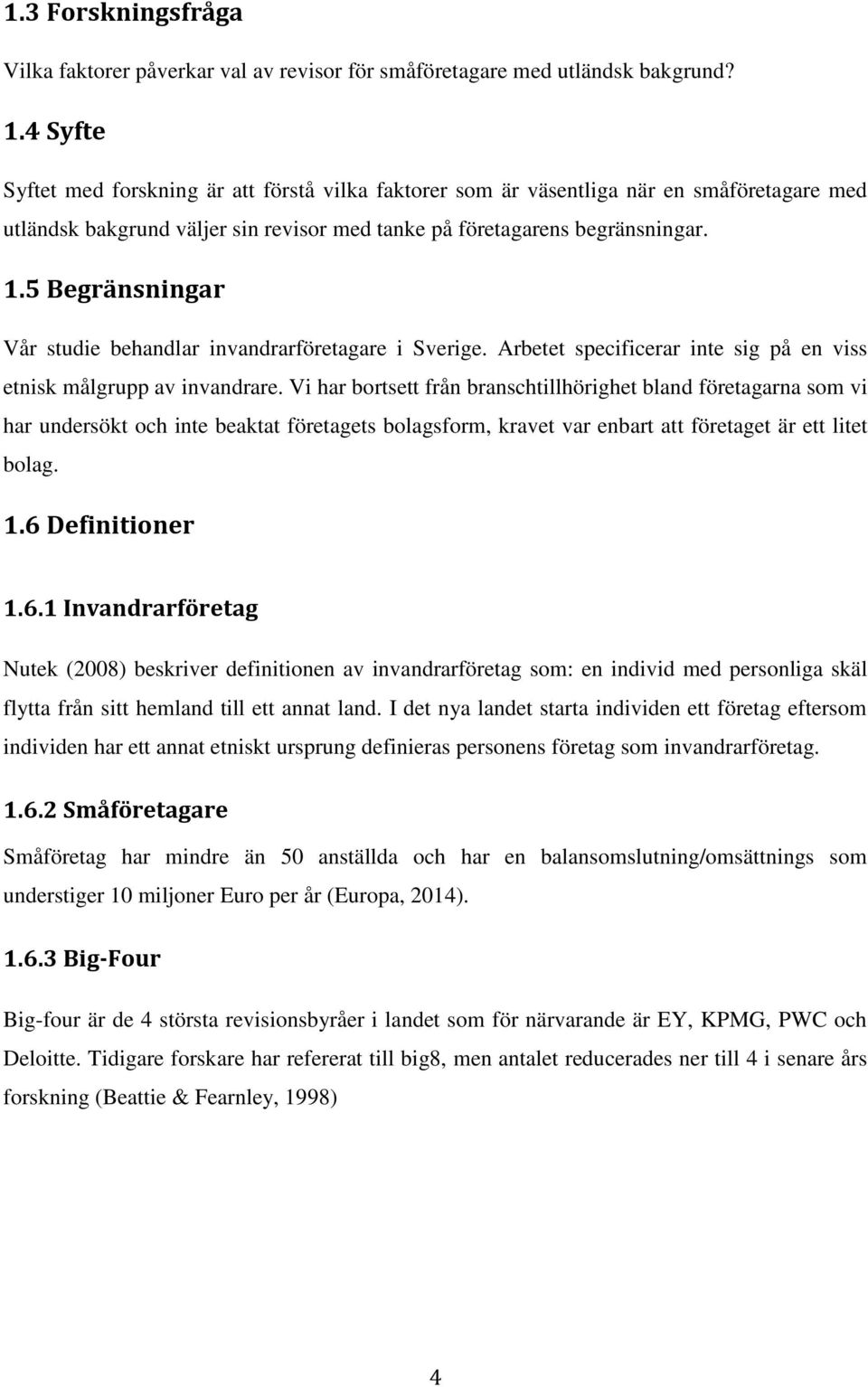 5 Begränsningar Vår studie behandlar invandrarföretagare i Sverige. Arbetet specificerar inte sig på en viss etnisk målgrupp av invandrare.