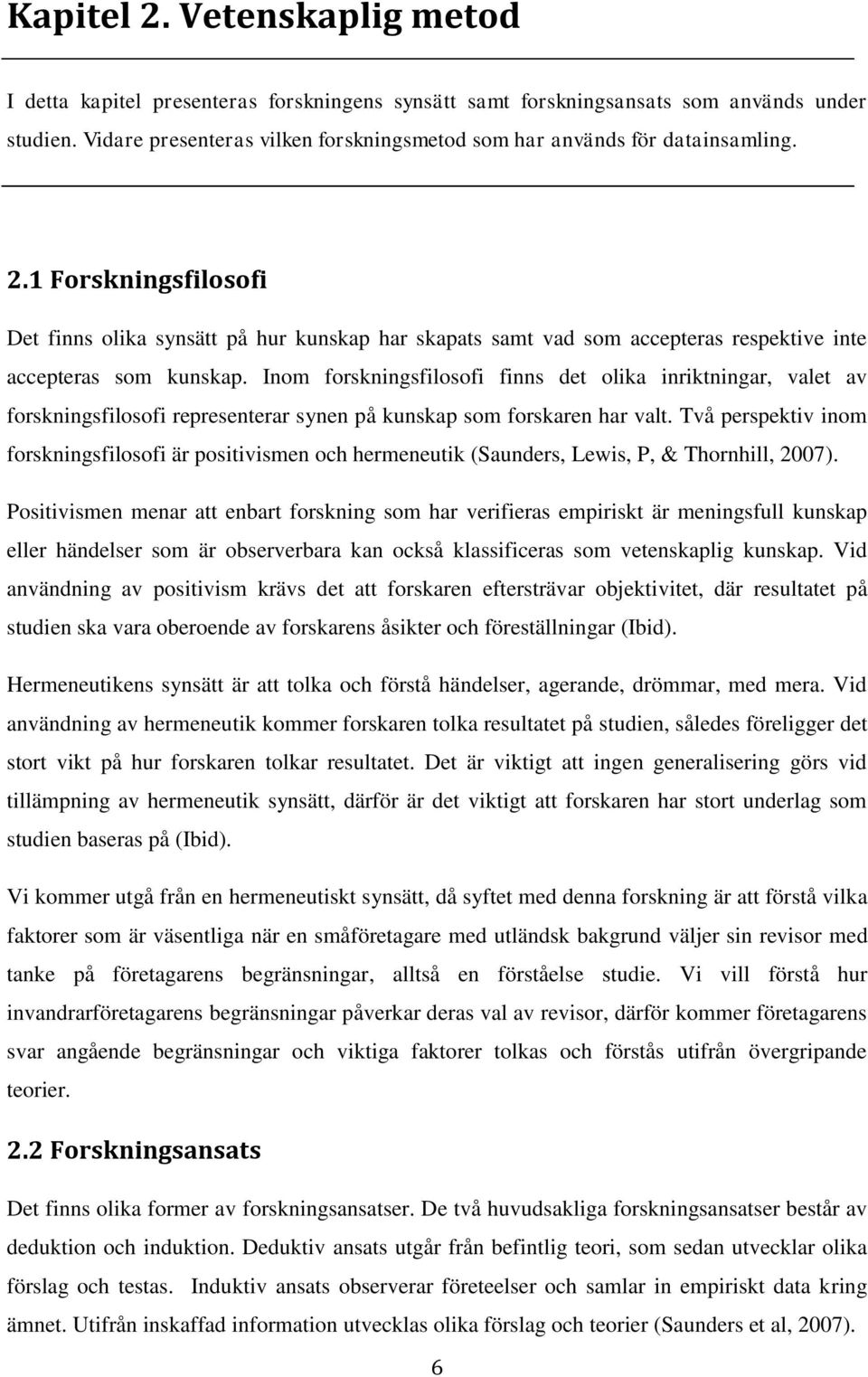 1 Forskningsfilosofi Det finns olika synsätt på hur kunskap har skapats samt vad som accepteras respektive inte accepteras som kunskap.