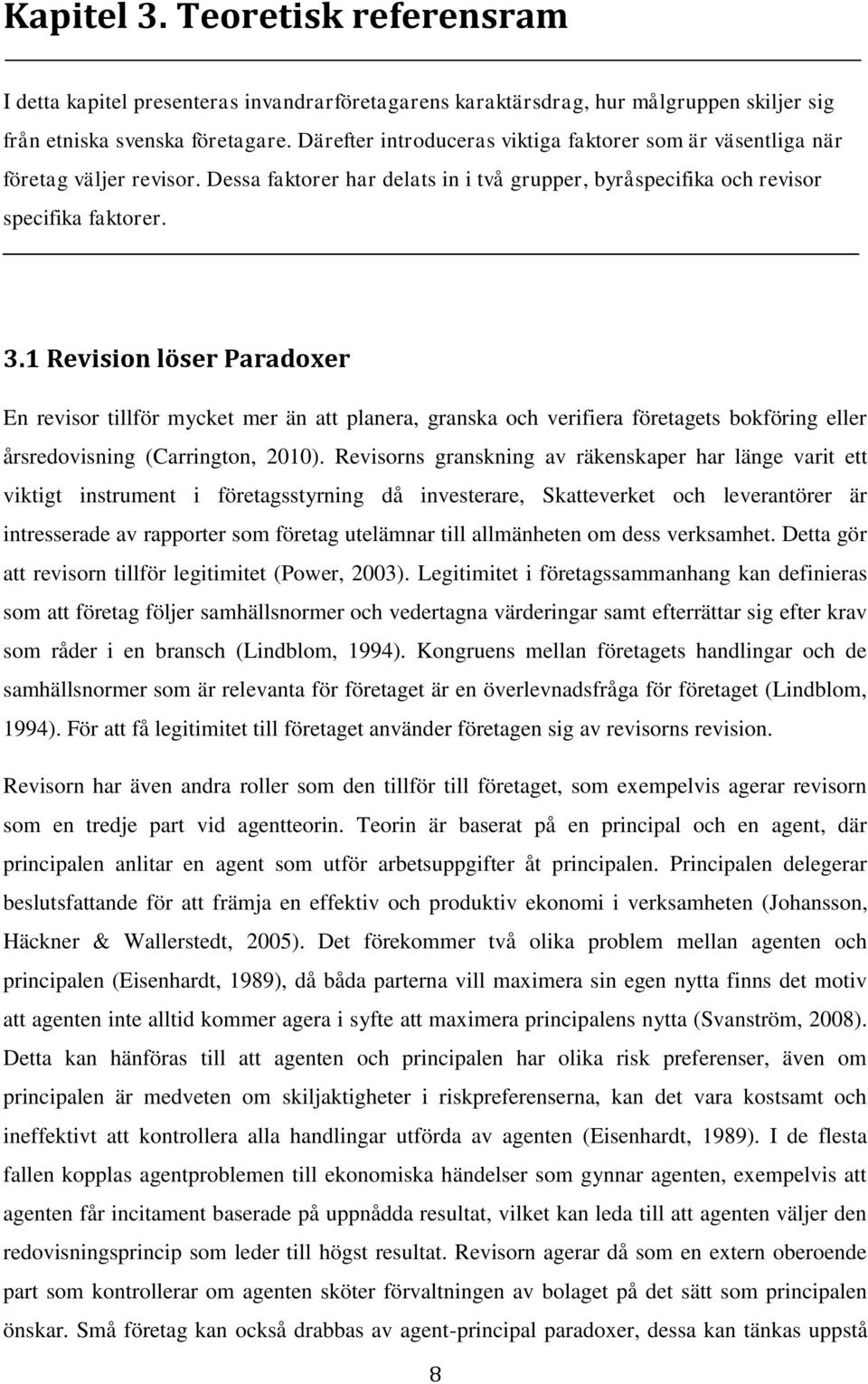 1 Revision löser Paradoxer En revisor tillför mycket mer än att planera, granska och verifiera företagets bokföring eller årsredovisning (Carrington, 2010).