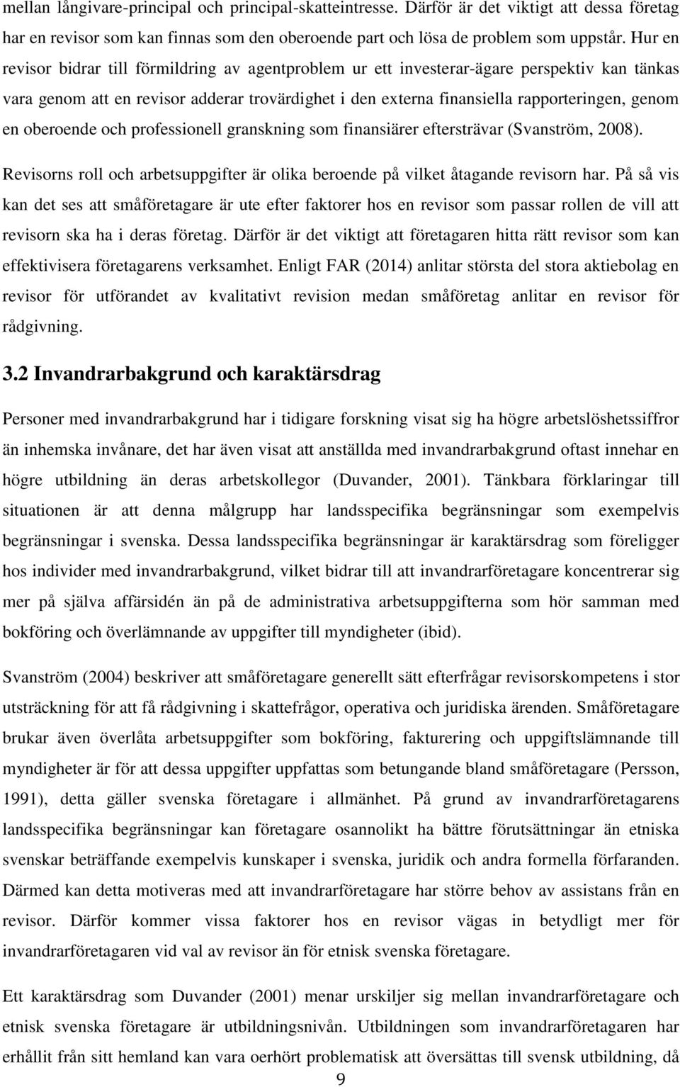 oberoende och professionell granskning som finansiärer eftersträvar (Svanström, 2008). Revisorns roll och arbetsuppgifter är olika beroende på vilket åtagande revisorn har.