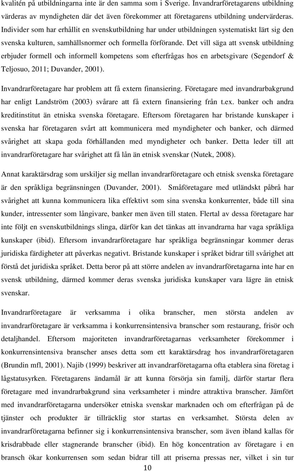 Det vill säga att svensk utbildning erbjuder formell och informell kompetens som efterfrågas hos en arbetsgivare (Segendorf & Teljosuo, 2011; Duvander, 2001).