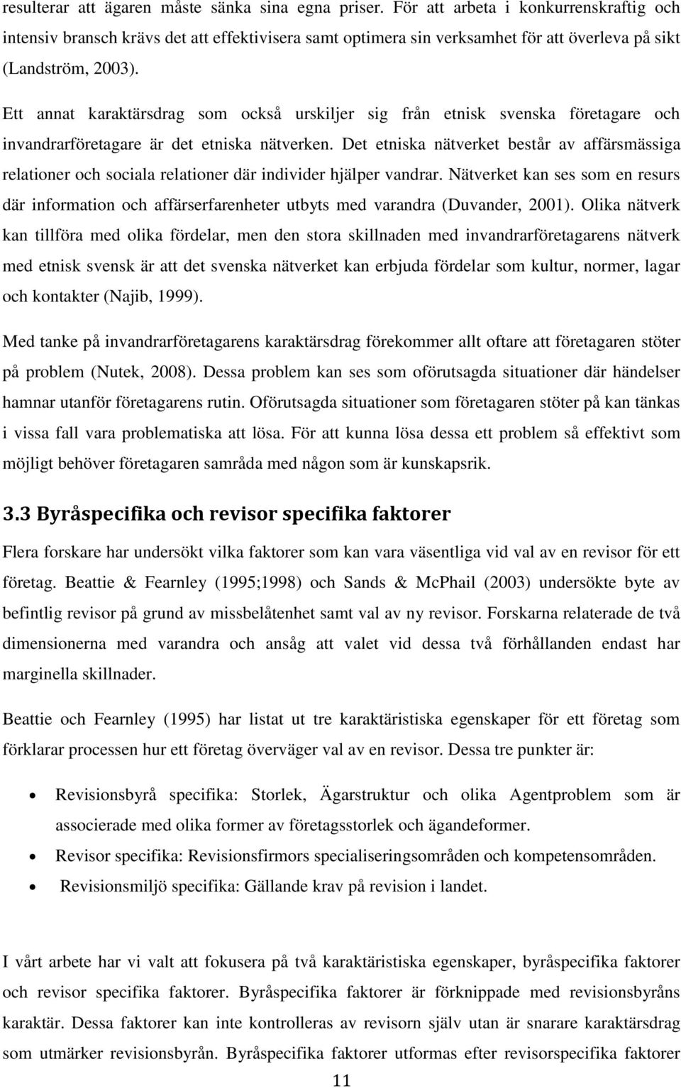 Ett annat karaktärsdrag som också urskiljer sig från etnisk svenska företagare och invandrarföretagare är det etniska nätverken.