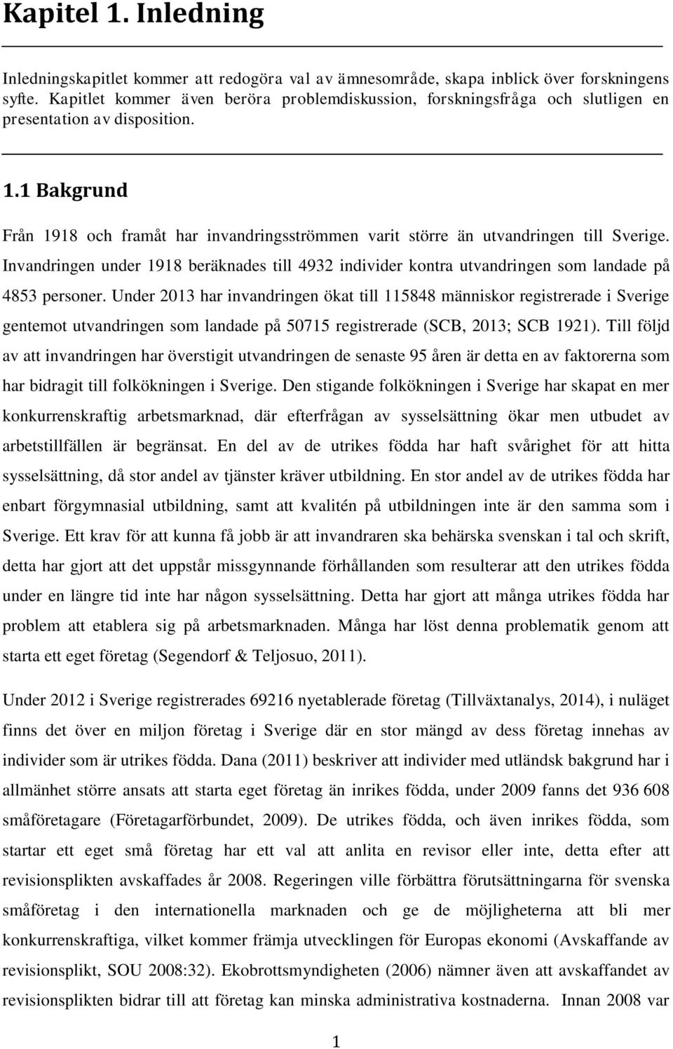 1 Bakgrund Från 1918 och framåt har invandringsströmmen varit större än utvandringen till Sverige.